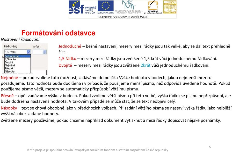 Tato hodnota bude dodržena i v případě, že použijeme menší písmo, než odpovídá uvedené hodnotě. Pokud použijeme písmo větší, mezery se automaticky přizpůsobí většímu písmu.