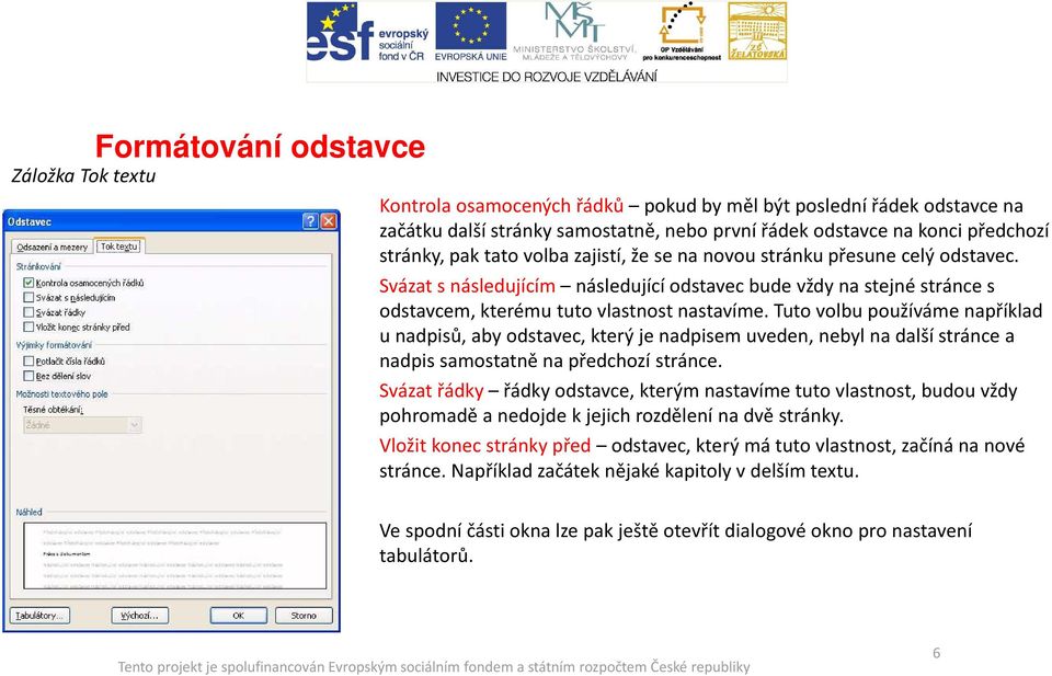 Tuto volbu používáme například u nadpisů, aby odstavec, který je nadpisem uveden, nebyl na další stránce a nadpis samostatně na předchozí stránce.