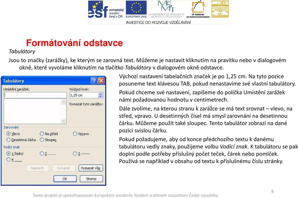 Na tyto pozice posuneme text klávesou TAB, pokud nenastavíme své vlastní tabulátory. Pokud chceme své nastavení, zapíšeme do políčka Umístění zarážek námi požadovanou hodnotu v centimetrech.