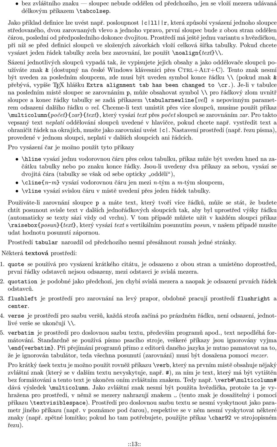 dvojitou. Prostředí má ještě jednu variantu s hvězdičkou, při níž se před definici sloupců ve složených závorkách vloží celková šířka tabulky.