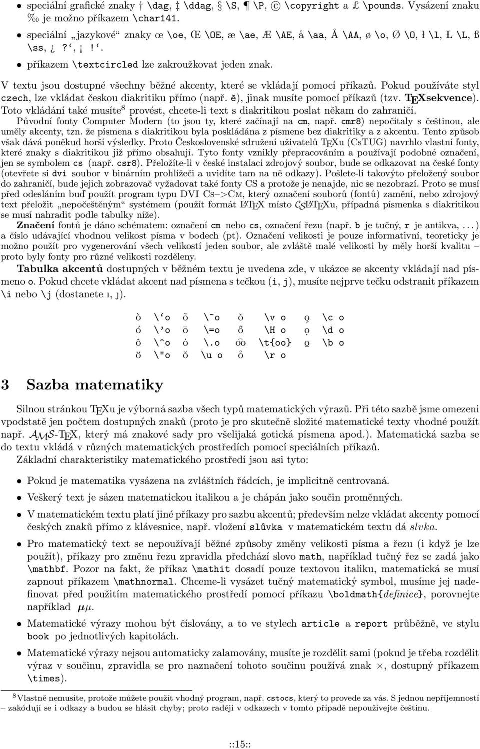 V textu jsou dostupné všechny běžné akcenty, které se vkládají pomocí příkazů. Pokud používáte styl czech, lze vkládat českou diakritiku přímo (např. ě), jinak musíte pomocí příkazů (tzv.