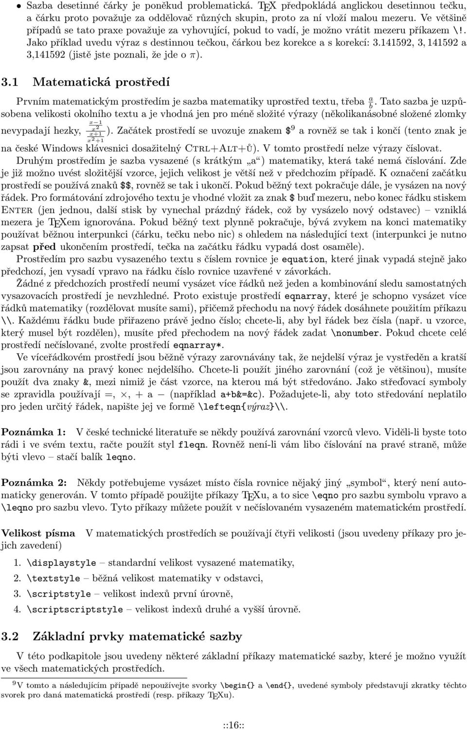 141592, 3, 141592 a 3,141592 (jistě jste poznali, že jde o π). 3.1 Matematická prostředí Prvním matematickým prostředím je sazba matematiky uprostřed textu, třeba a b.