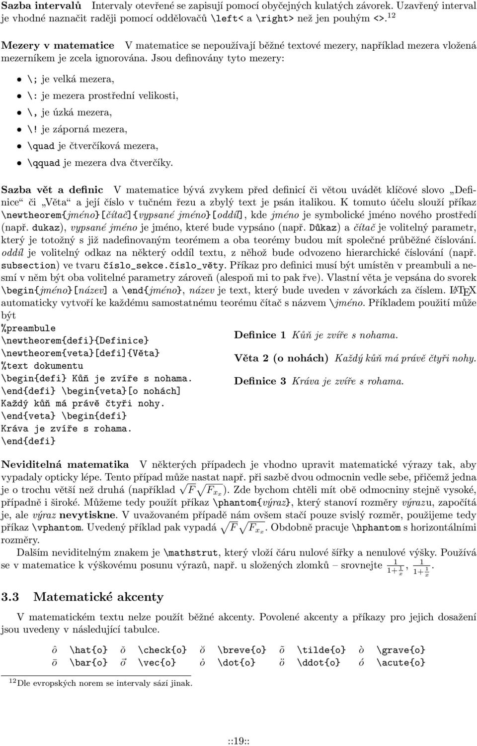 Jsou definovány tyto mezery: \; je velká mezera, \: je mezera prostřední velikosti, \, je úzká mezera, \! je záporná mezera, \quad je čtverčíková mezera, \qquad je mezera dva čtverčíky.