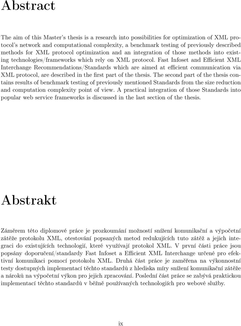 Fast Infoset and Efficient XML Interchange Recommendations/Standards which are aimed at efficient communication via XML protocol, are described in the first part of the thesis.