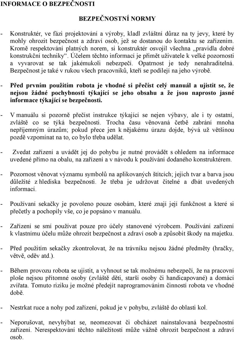 Účelem těchto informací je přimět uživatele k velké pozornosti a vyvarovat se tak jakémukoli nebezpečí. Opatrnost je tedy nenahraditelná.