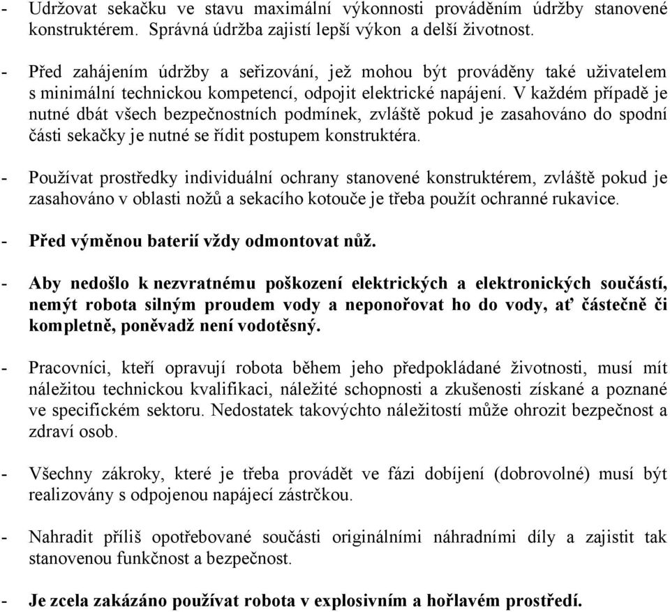 V každém případě je nutné dbát všech bezpečnostních podmínek, zvláště pokud je zasahováno do spodní části sekačky je nutné se řídit postupem konstruktéra.