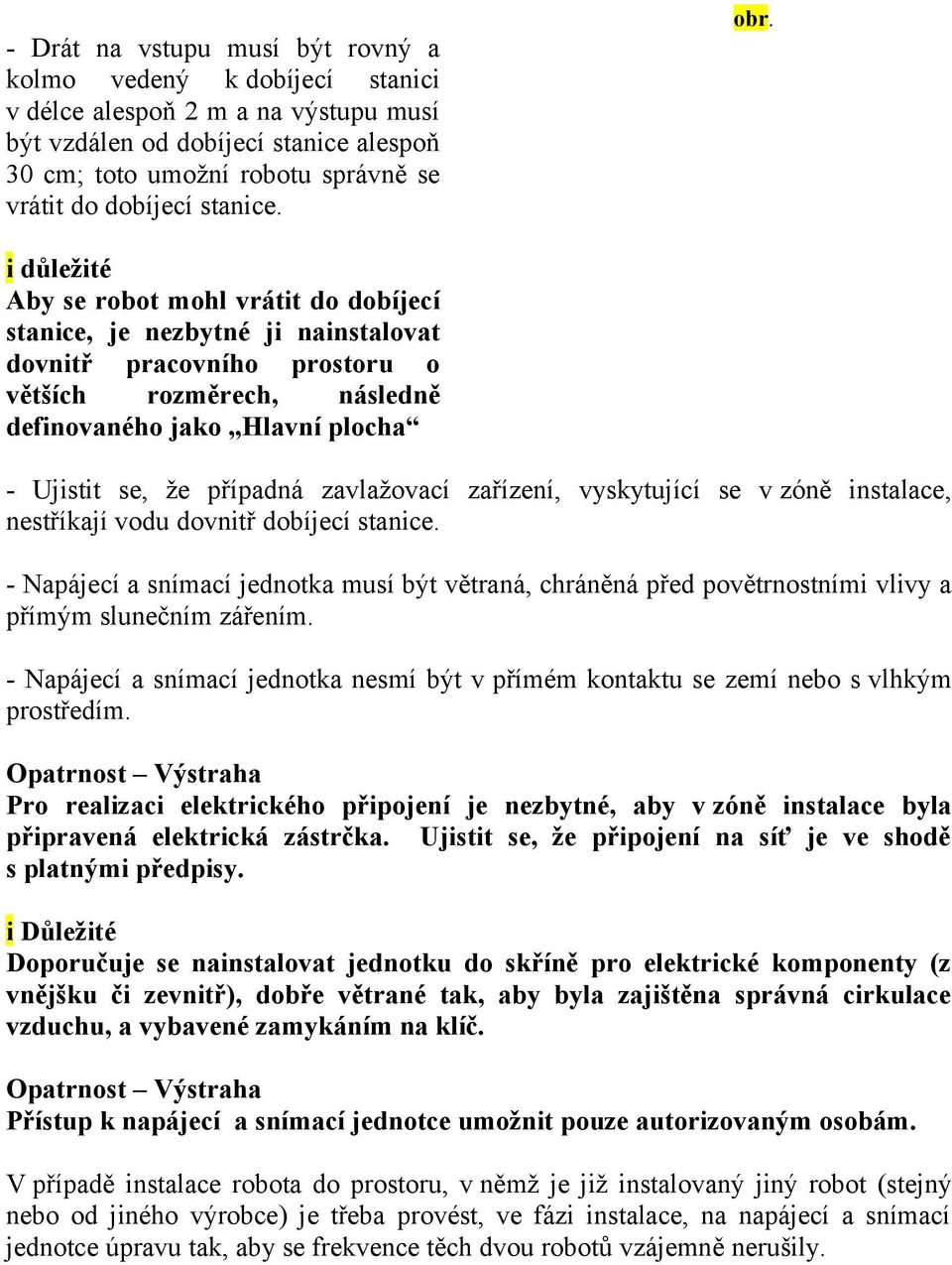 i důležité Aby se robot mohl vrátit do dobíjecí stanice, je nezbytné ji nainstalovat dovnitř pracovního prostoru o větších rozměrech, následně definovaného jako Hlavní plocha - Ujistit se, že