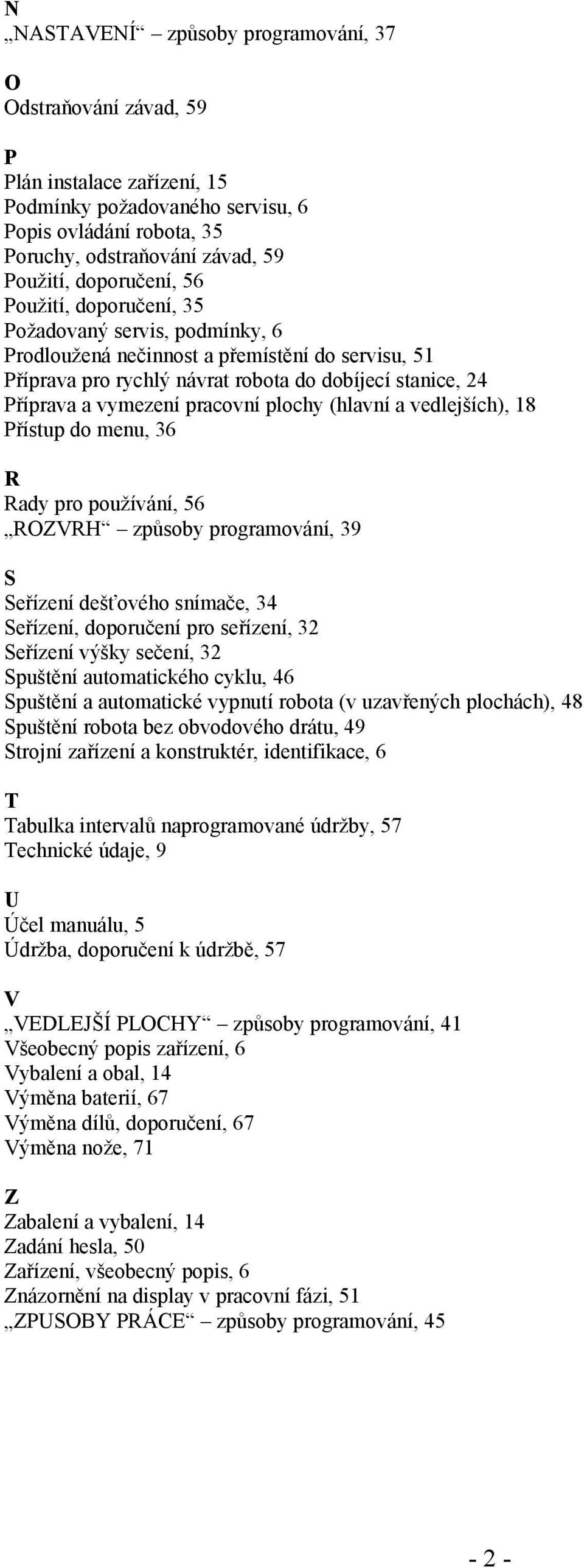 pracovní plochy (hlavní a vedlejších), 18 Přístup do menu, 36 R Rady pro používání, 56 ROZVRH způsoby programování, 39 S Seřízení dešťového snímače, 34 Seřízení, doporučení pro seřízení, 32 Seřízení