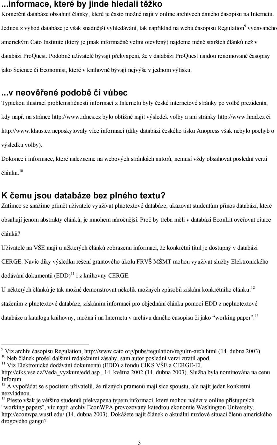 článků než v databázi ProQuest. Podobně uživatelé bývají překvapeni, že v databázi ProQuest najdou renomované časopisy jako Science či Economist, které v knihovně bývají nejvýše v jednom výtisku.