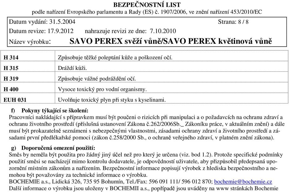 f) Pokyny týkající se školení: Pracovníci nakládající s přípravkem musí být poučeni o rizicích při manipulaci a o požadavcích na ochranu zdraví a ochranu životního prostředí (příslušná ustanovení