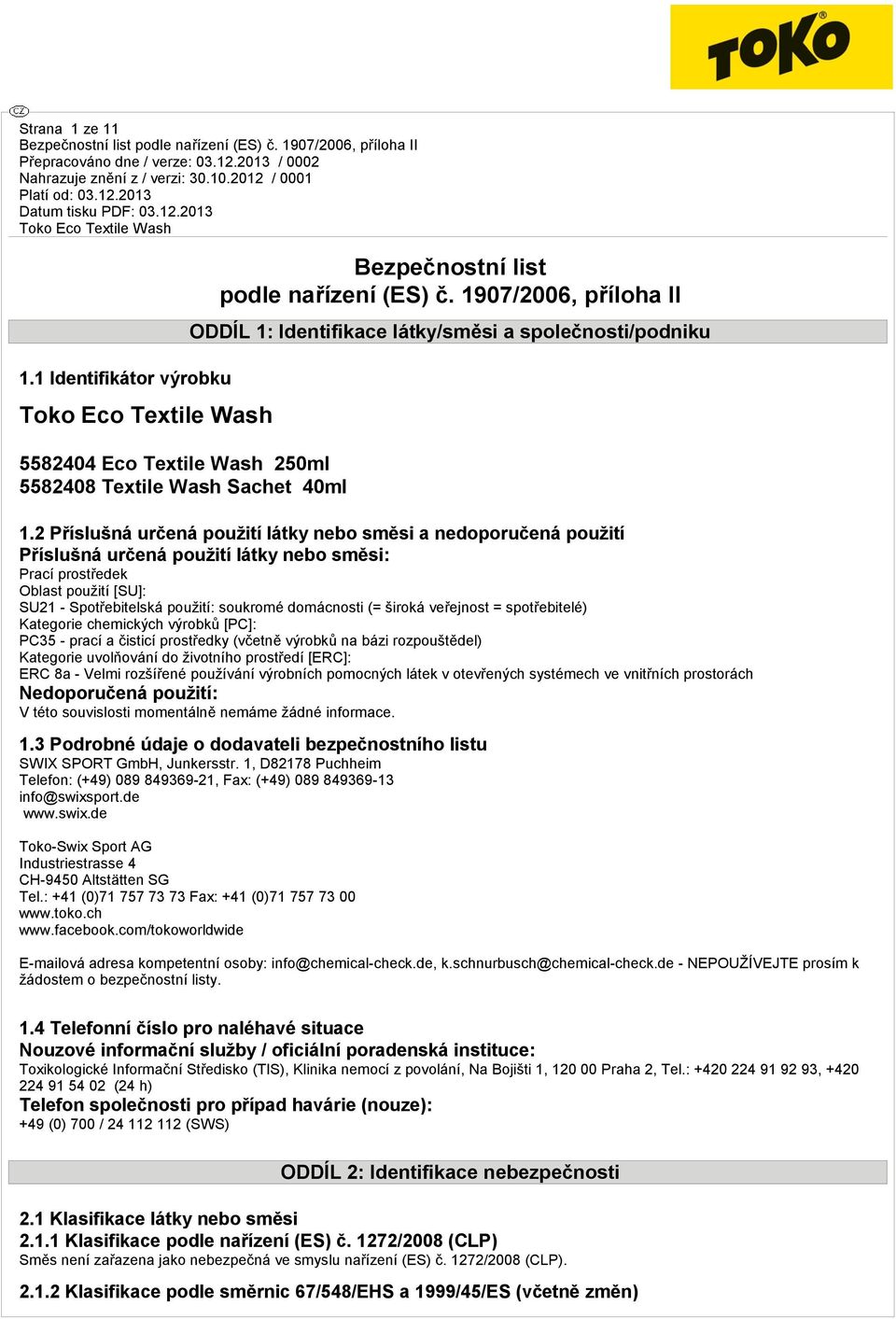 2 Příslušná určená použití látky nebo směsi a nedoporučená použití Příslušná určená použití látky nebo směsi: Prací prostředek Oblast použití [SU]: SU21 - Spotřebitelská použití: soukromé domácnosti