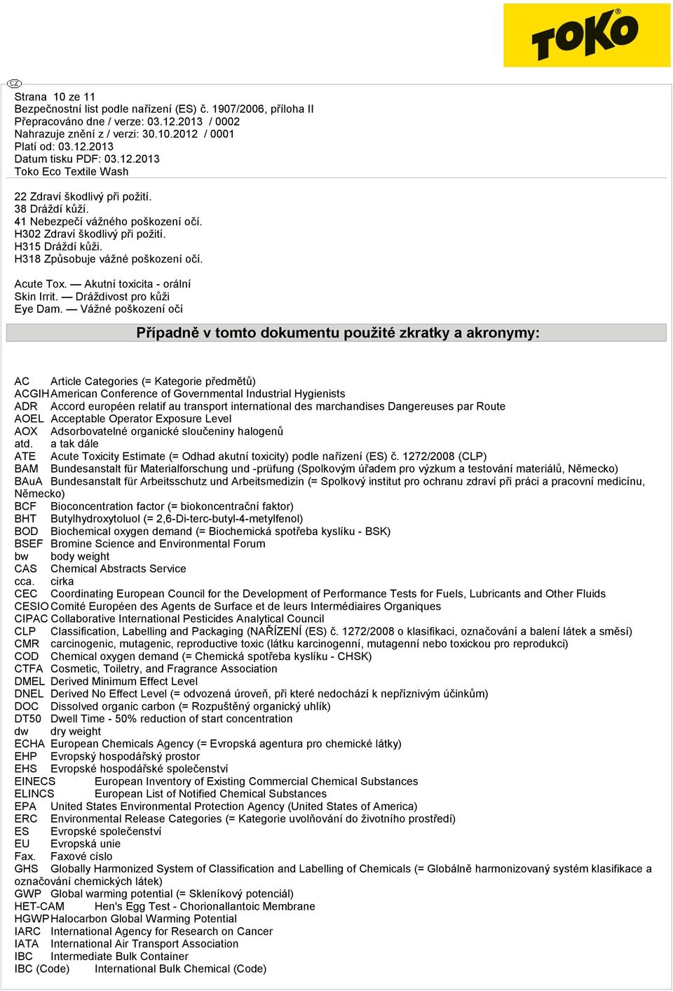 Vážné poškození očí Případně v tomto dokumentu použité zkratky a akronymy: AC Article Categories (= Kategorie předmětů) ACGIHAmerican Conference of Governmental Industrial Hygienists ADR Accord