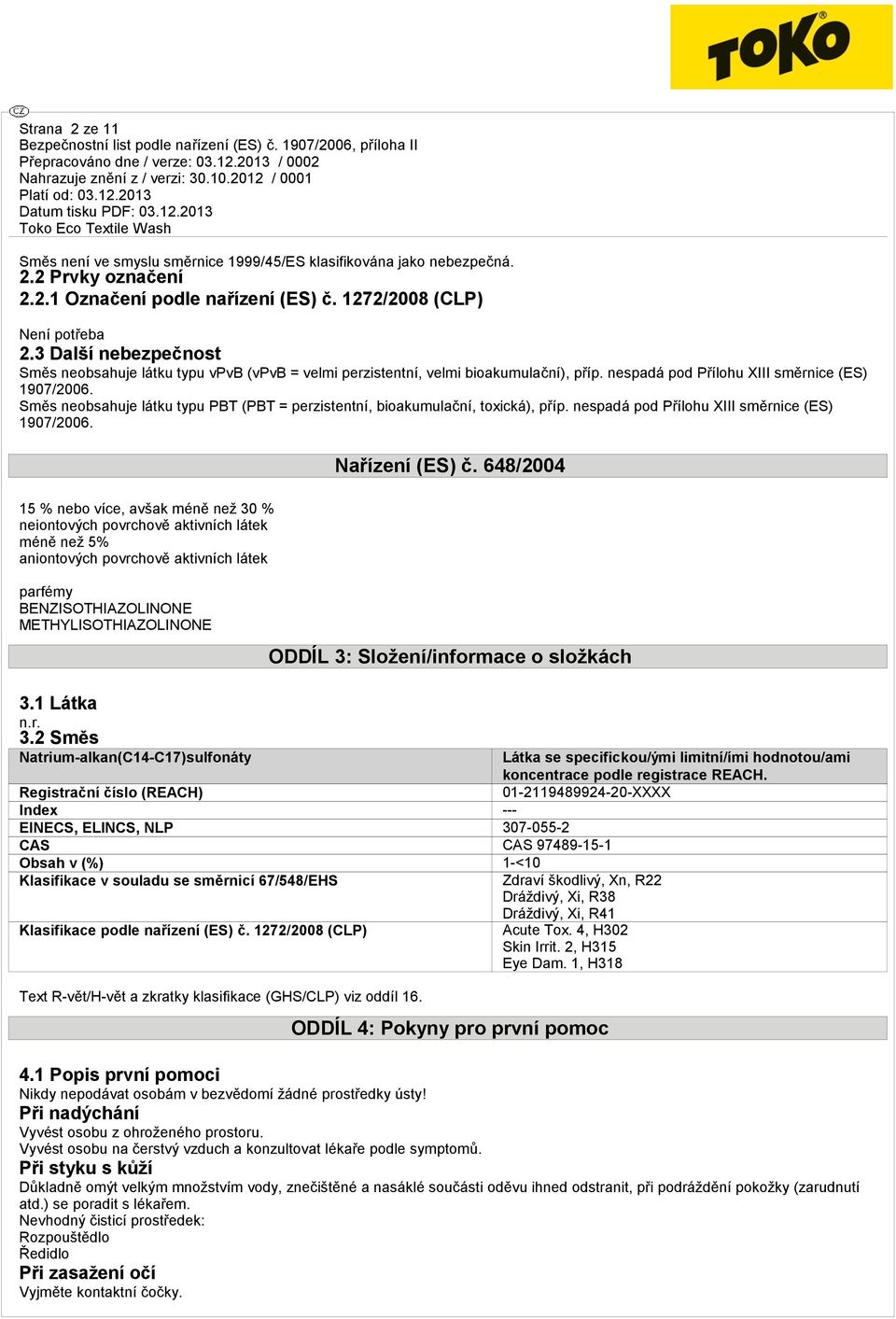 Směs neobsahuje látku typu PBT (PBT = perzistentní, bioakumulační, toxická), příp. nespadá pod Přílohu XIII směrnice (ES) 1907/2006.