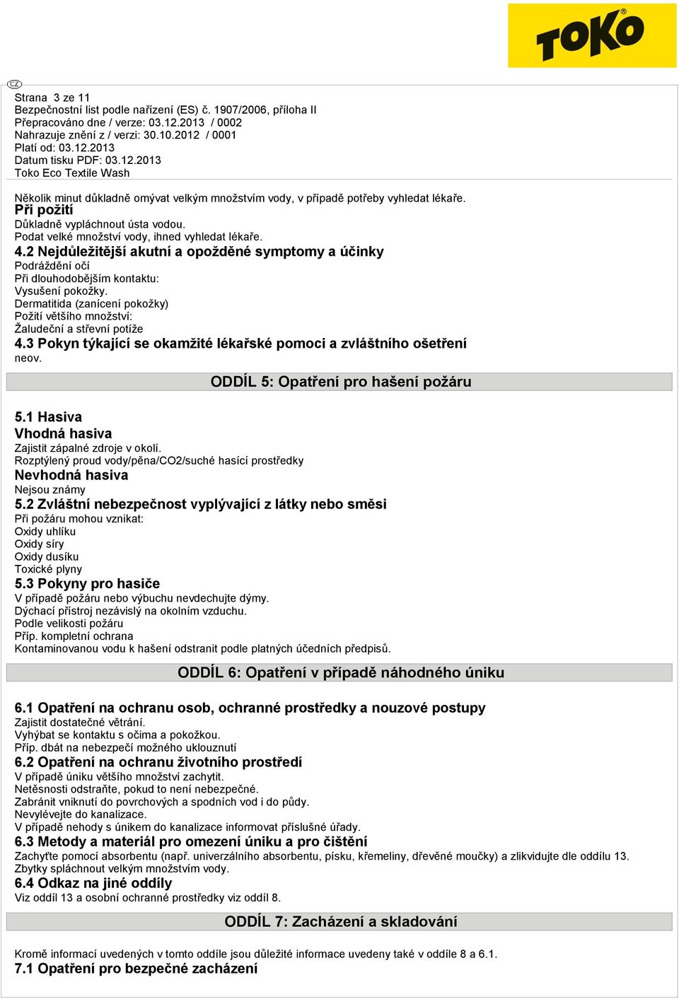 3 Pokyn týkající se okamžité lékařské pomoci a zvláštního ošetření neov. ODDÍL 5: Opatření pro hašení požáru 5.1 Hasiva Vhodná hasiva Zajistit zápalné zdroje v okolí.