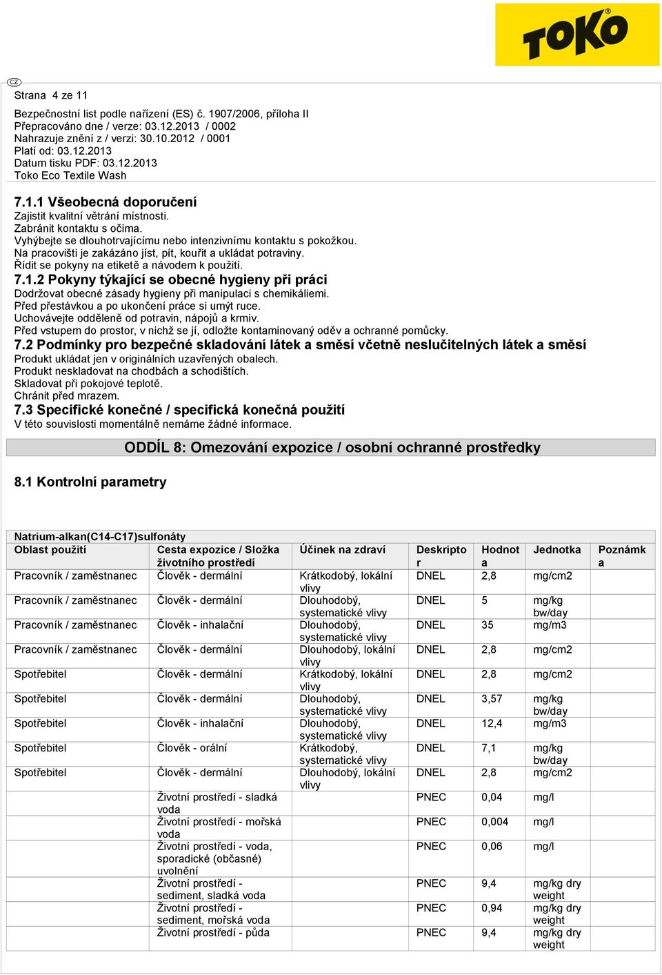 2 Pokyny týkající se obecné hygieny při práci Dodržovat obecné zásady hygieny při manipulaci s chemikáliemi. Před přestávkou a po ukončení práce si umýt ruce.