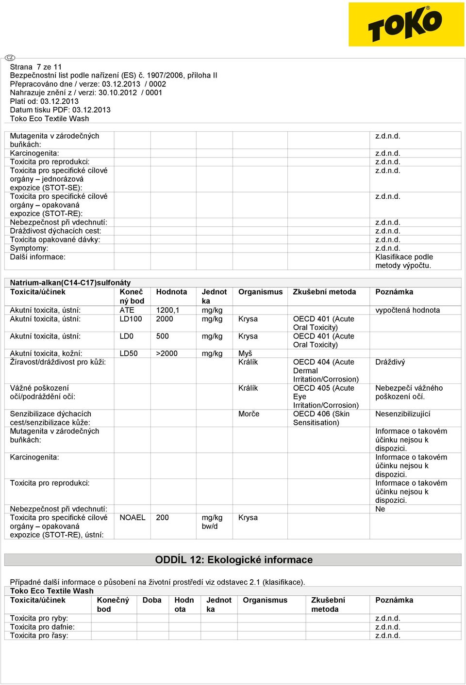 Natrium-alkan(C14-C17)sulfonáty Toxicita/účinek Koneč Hodnota Jednot Organismus Zkušební metoda Poznámka ný bod ka Akutní toxicita, ústní: ATE 1200,1 mg/kg vypočtená hodnota Akutní toxicita, ústní: