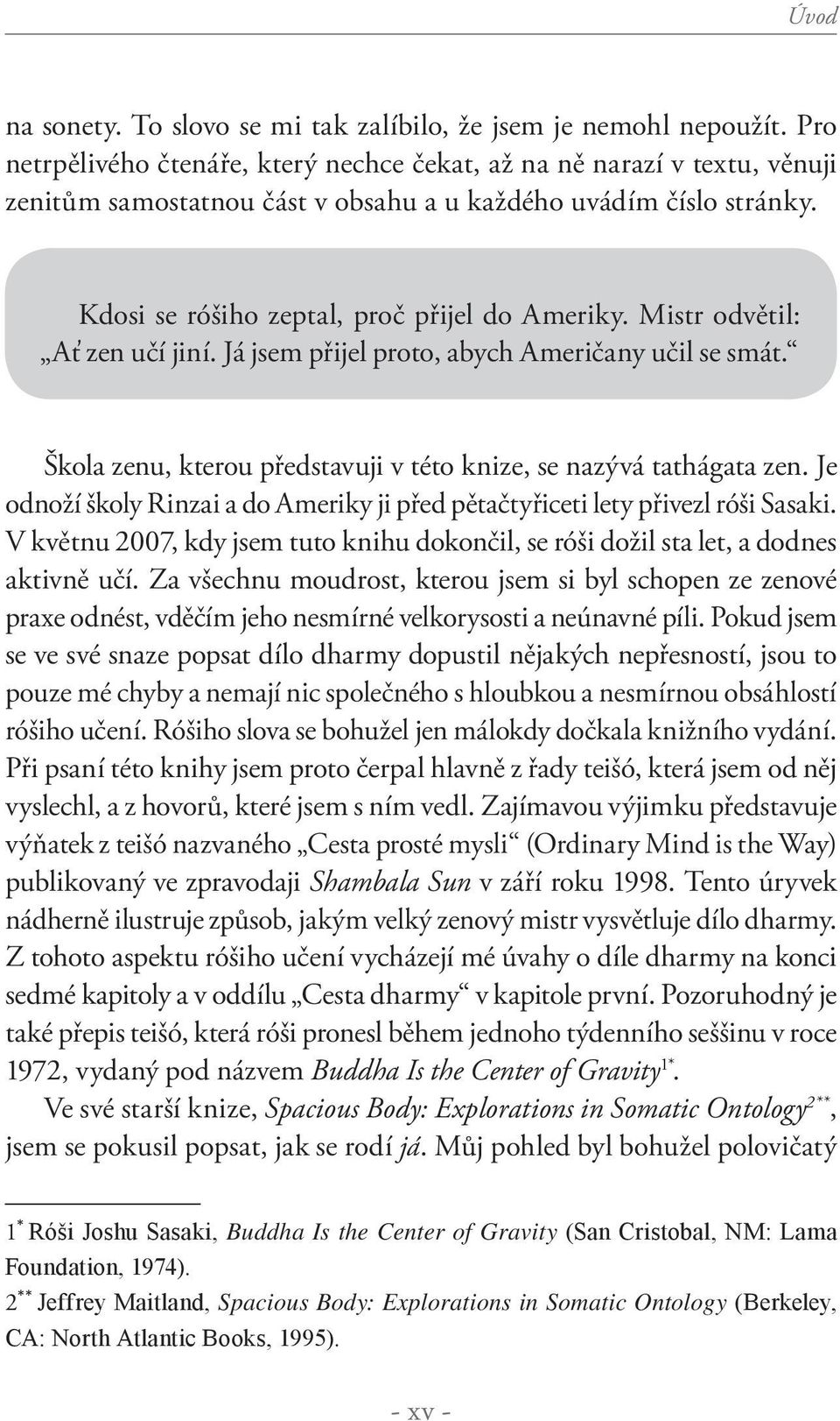 Mistr odvětil: Ať zen učí jiní. Já jsem přijel proto, abych Američany učil se smát. Škola zenu, kterou představuji v této knize, se nazývá tathágata zen.