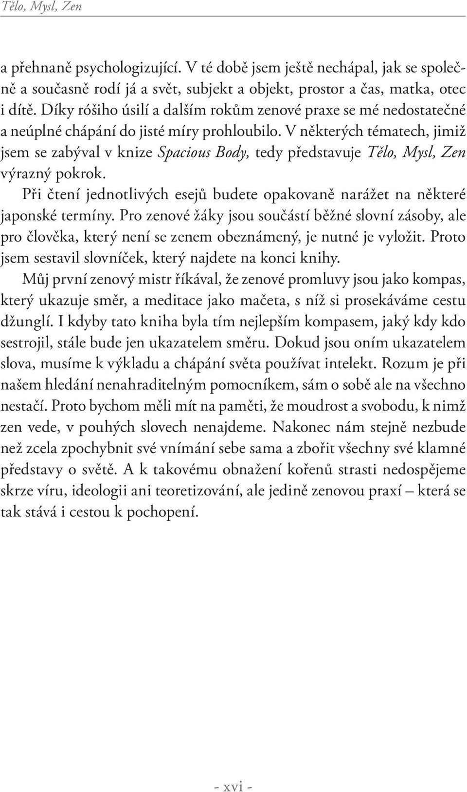 V některých tématech, jimiž jsem se zabýval v knize Spacious Body, tedy představuje Tělo, Mysl, Zen výrazný pokrok. Při čtení jednotlivých esejů budete opakovaně narážet na některé japonské termíny.