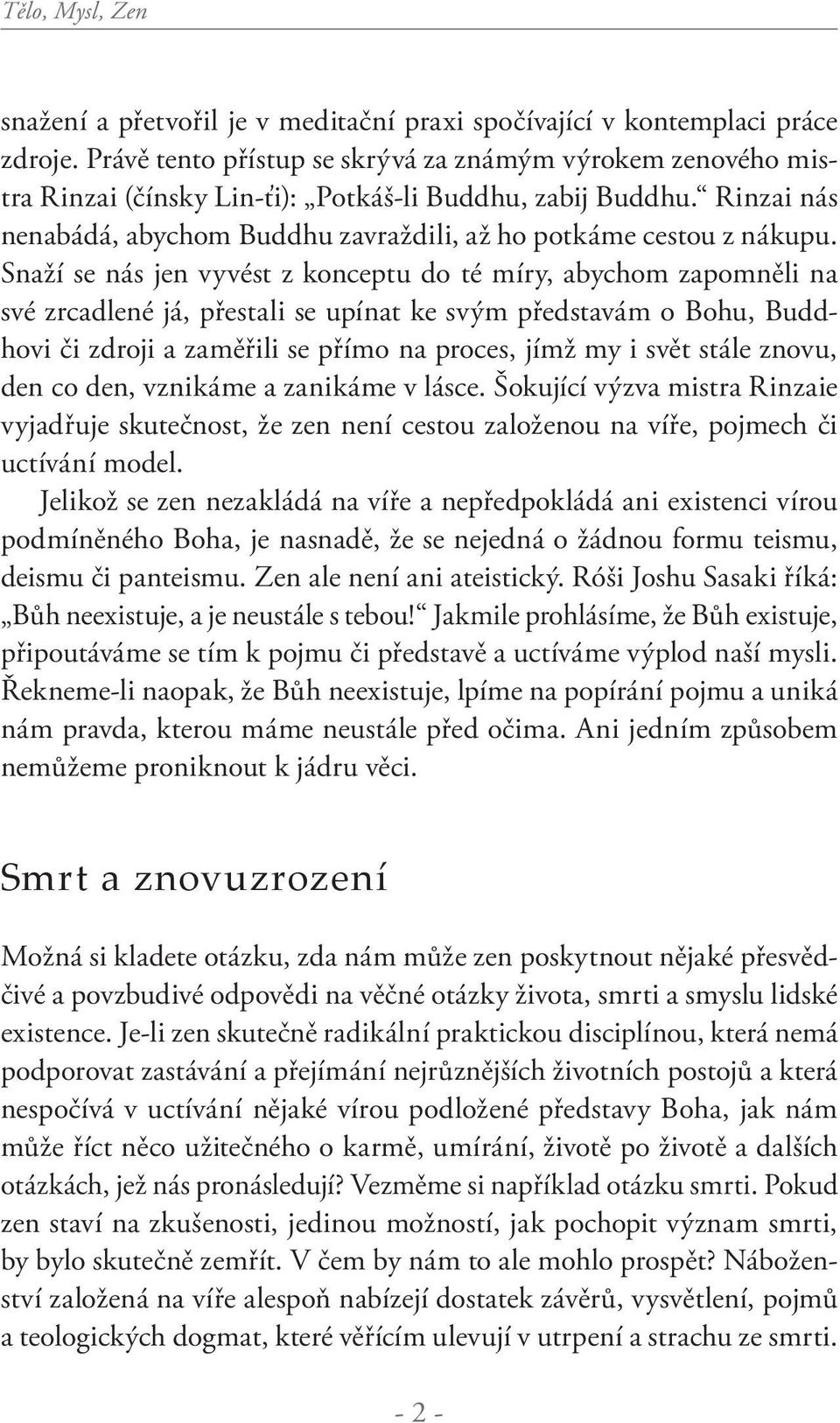 Snaží se nás jen vyvést z konceptu do té míry, abychom zapomněli na své zrcadlené já, přestali se upínat ke svým představám o Bohu, Buddhovi či zdroji a zaměřili se přímo na proces, jímž my i svět