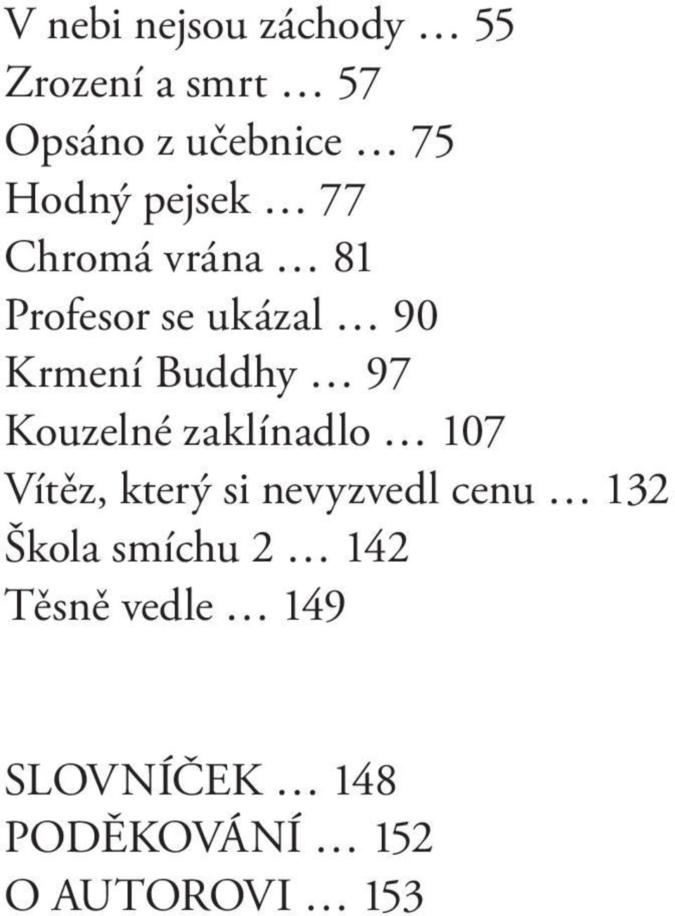 97 Kouzelné zaklínadlo 107 Vítěz, který si nevyzvedl cenu 132 Škola