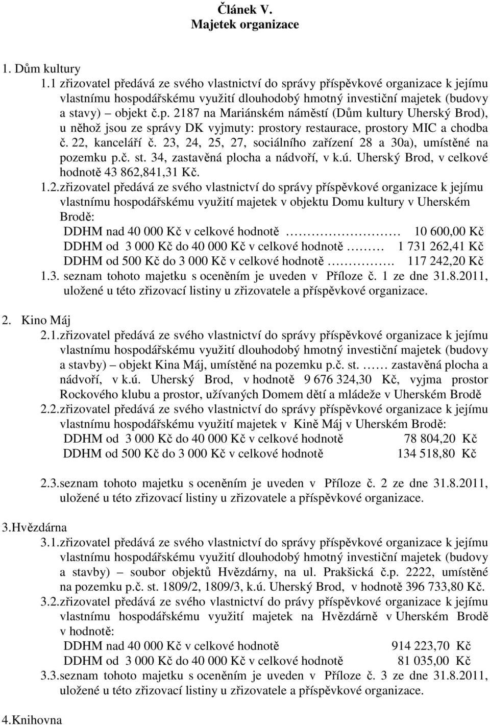 předává ze svého vlastnictví do správy příspěvkové organizace k jejímu vlastnímu hospodářskému využití majetek v objektu Domu kultury v Uherském Brodě: DDHM nad 40 000 Kč v celkové hodnotě 10 600,00