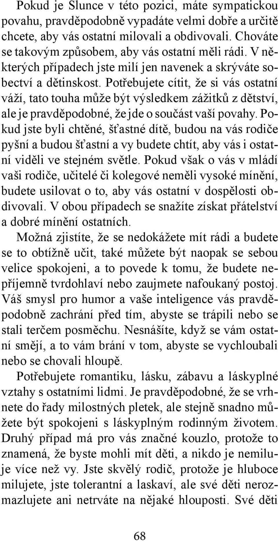 Potřebujete cítit, že si vás ostatní váží, tato touha může být výsledkem zážitků z dětství, ale je pravděpodobné, že jde o součást vaší povahy.