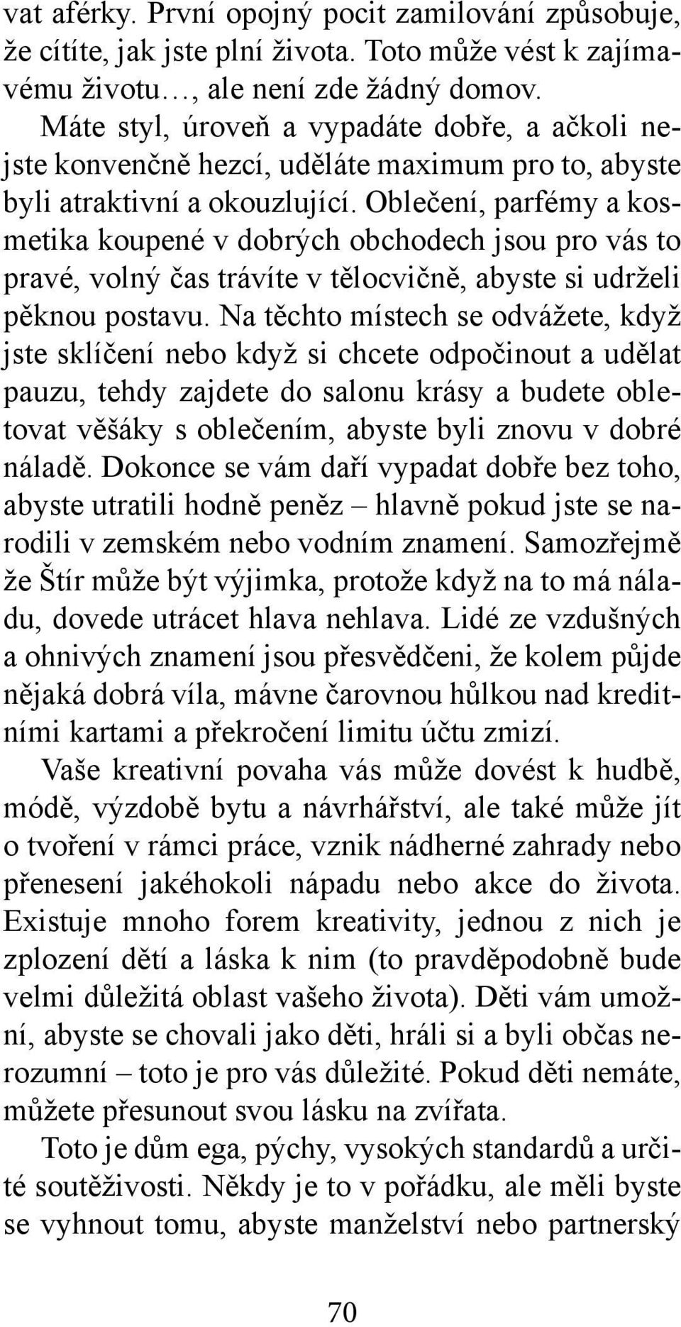 Oblečení, parfémy a kosmetika koupené v dobrých obchodech jsou pro vás to pravé, volný čas trávíte v tělocvičně, abyste si udrželi pěknou postavu.