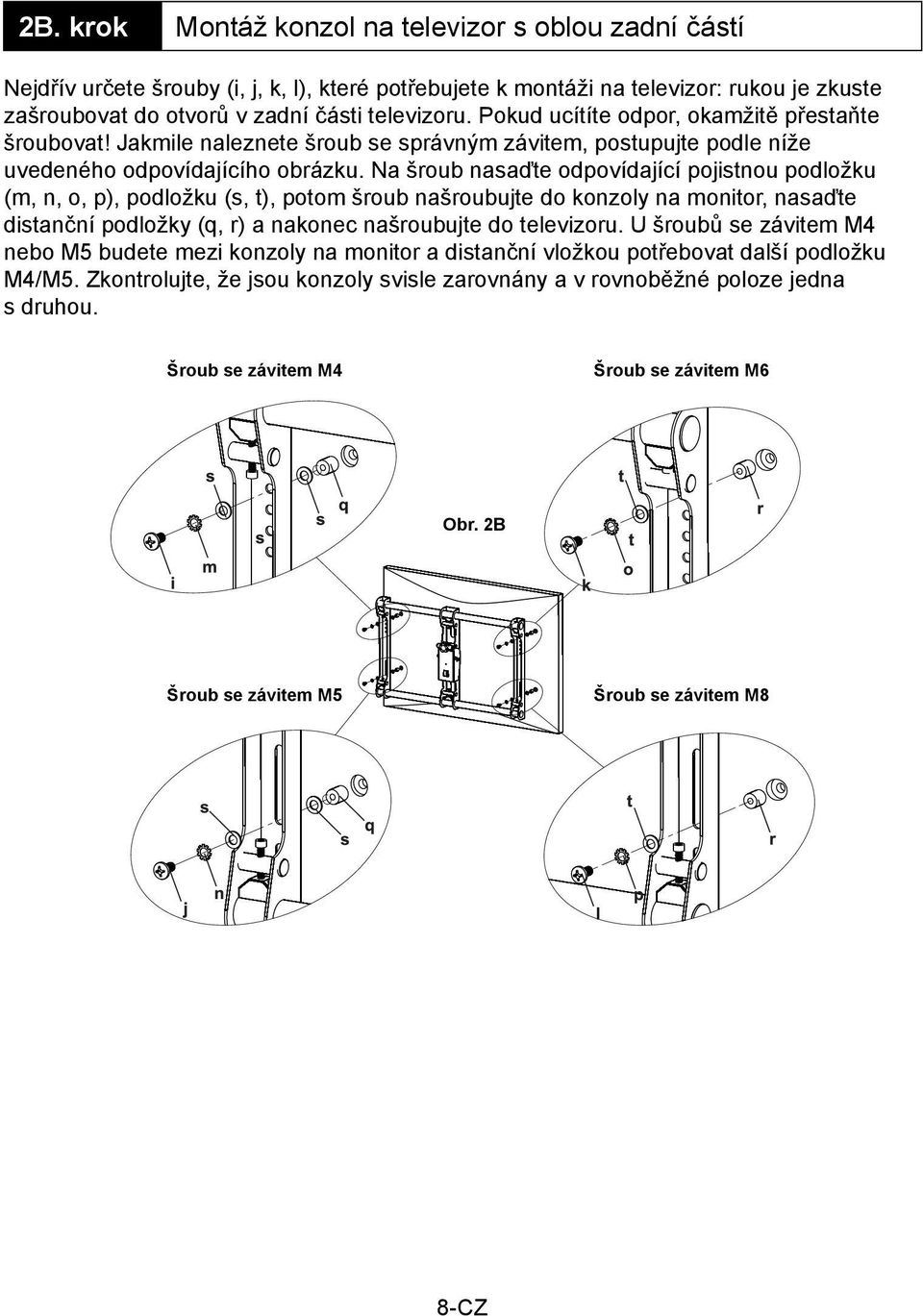 Na šroub nasaďte odpovídající pojistnou podložku (m, n, o, p), podložku (s, t), potom šroub našroubujte do konzoly na monitor, nasaďte distanční podložky (q, r) a nakonec našroubujte do televizoru.