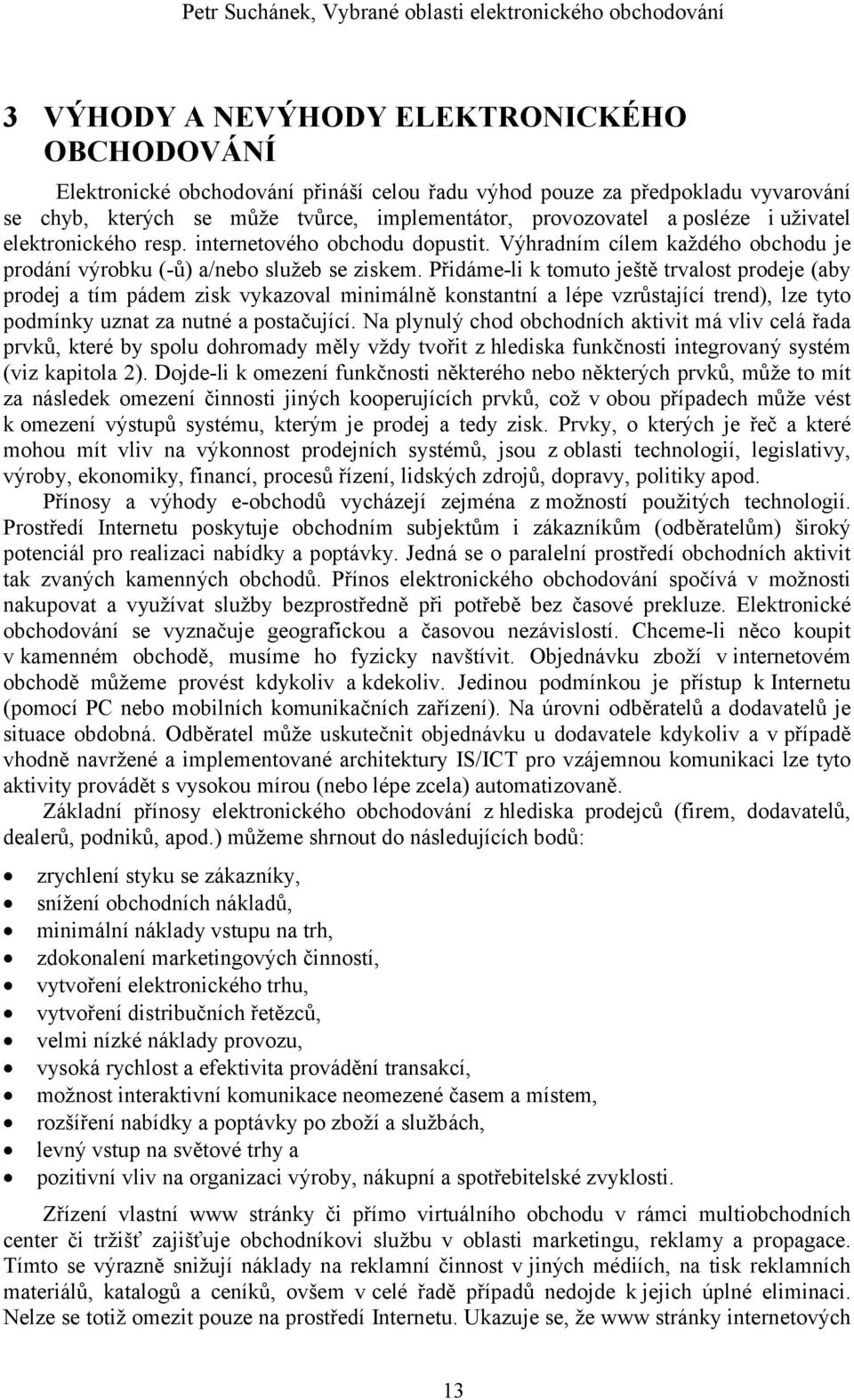 Přidáme-li k tomuto ještě trvalost prodeje (aby prodej a tím pádem zisk vykazoval minimálně konstantní a lépe vzrůstající trend), lze tyto podmínky uznat za nutné a postačující.