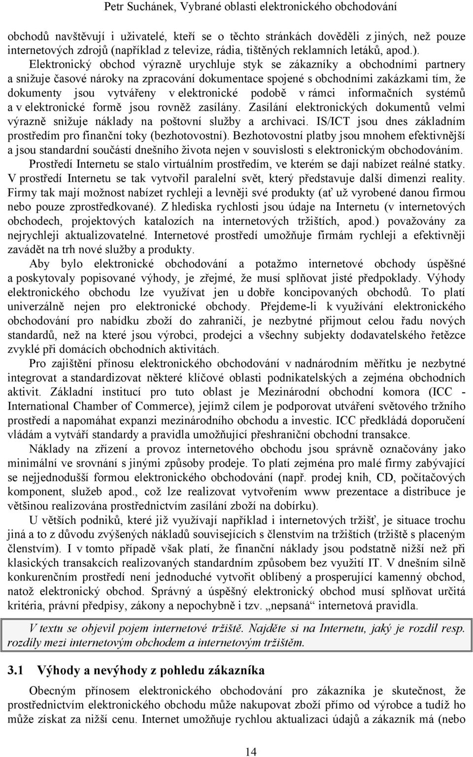 elektronické podobě v rámci informačních systémů a v elektronické formě jsou rovněž zasílány. Zasílání elektronických dokumentů velmi výrazně snižuje náklady na poštovní služby a archivaci.