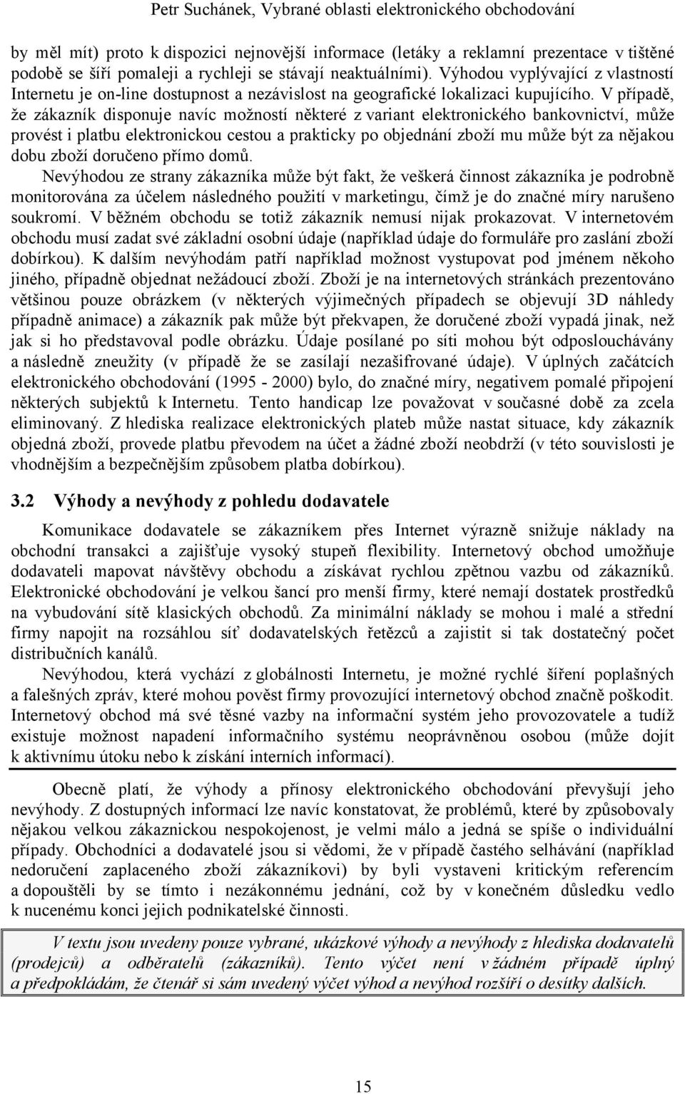 V případě, že zákazník disponuje navíc možností některé z variant elektronického bankovnictví, může provést i platbu elektronickou cestou a prakticky po objednání zboží mu může být za nějakou dobu