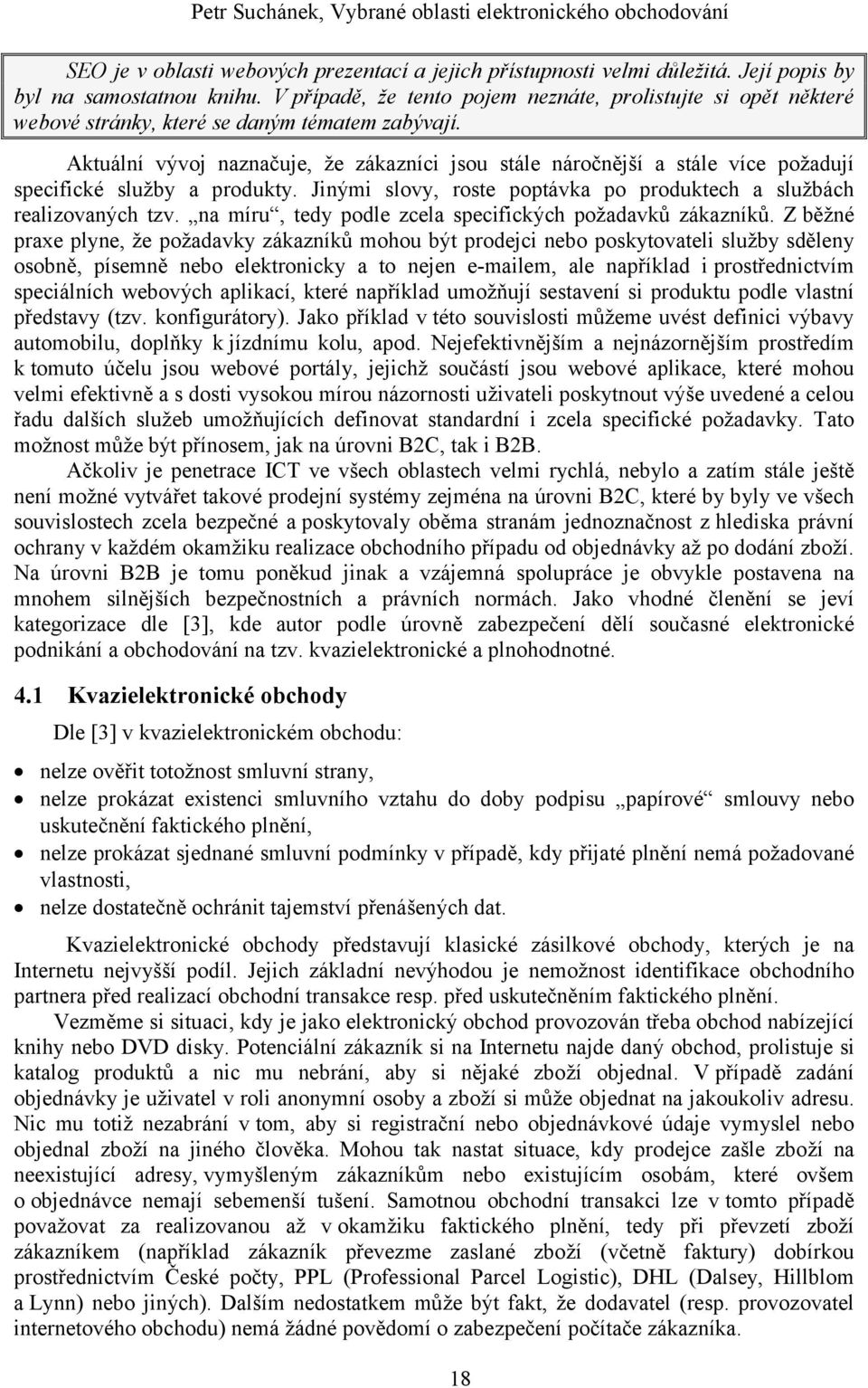 Aktuální vývoj naznačuje, že zákazníci jsou stále náročnější a stále více požadují specifické služby a produkty. Jinými slovy, roste poptávka po produktech a službách realizovaných tzv.