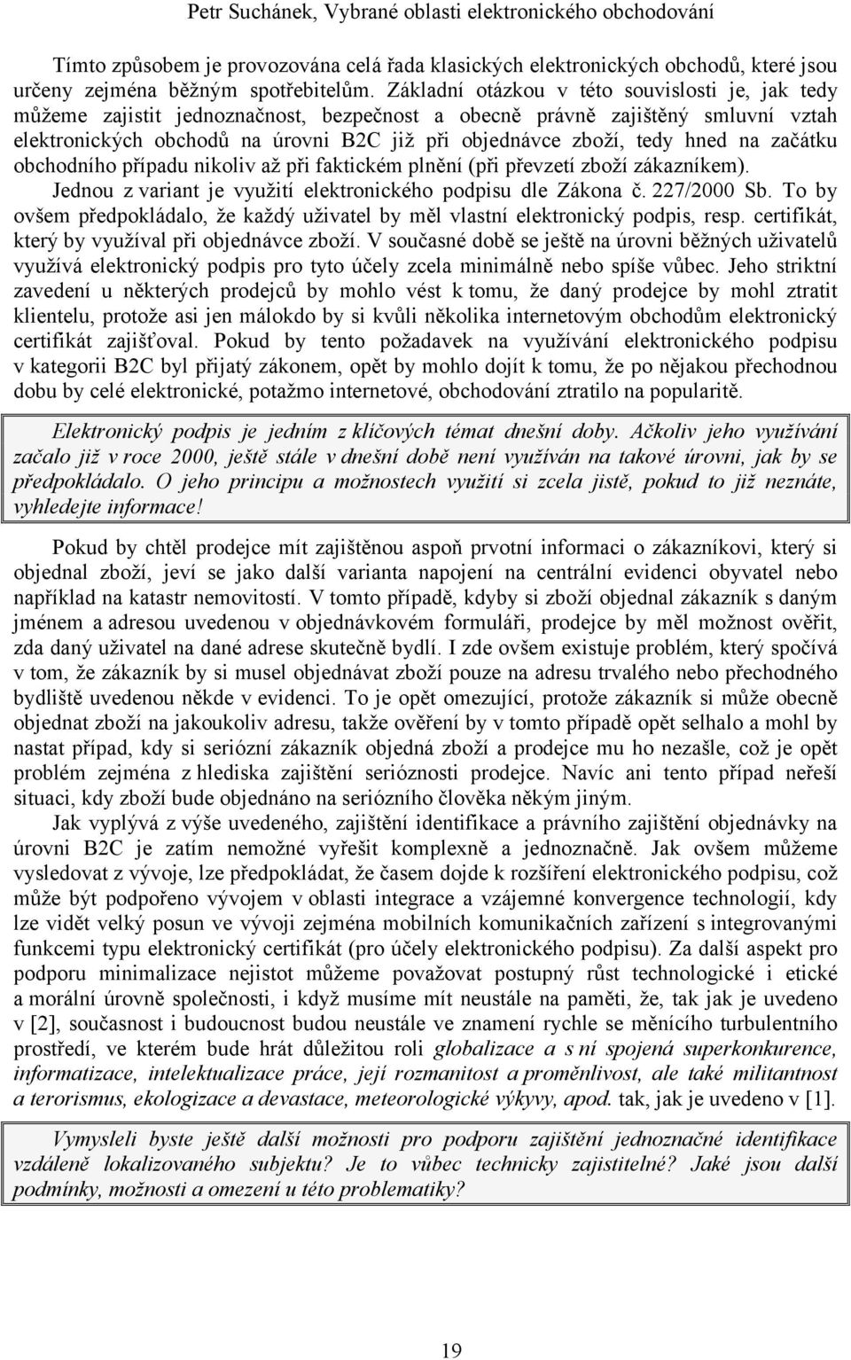 hned na začátku obchodního případu nikoliv až při faktickém plnění (při převzetí zboží zákazníkem). Jednou z variant je využití elektronického podpisu dle Zákona č. 227/2000 Sb.