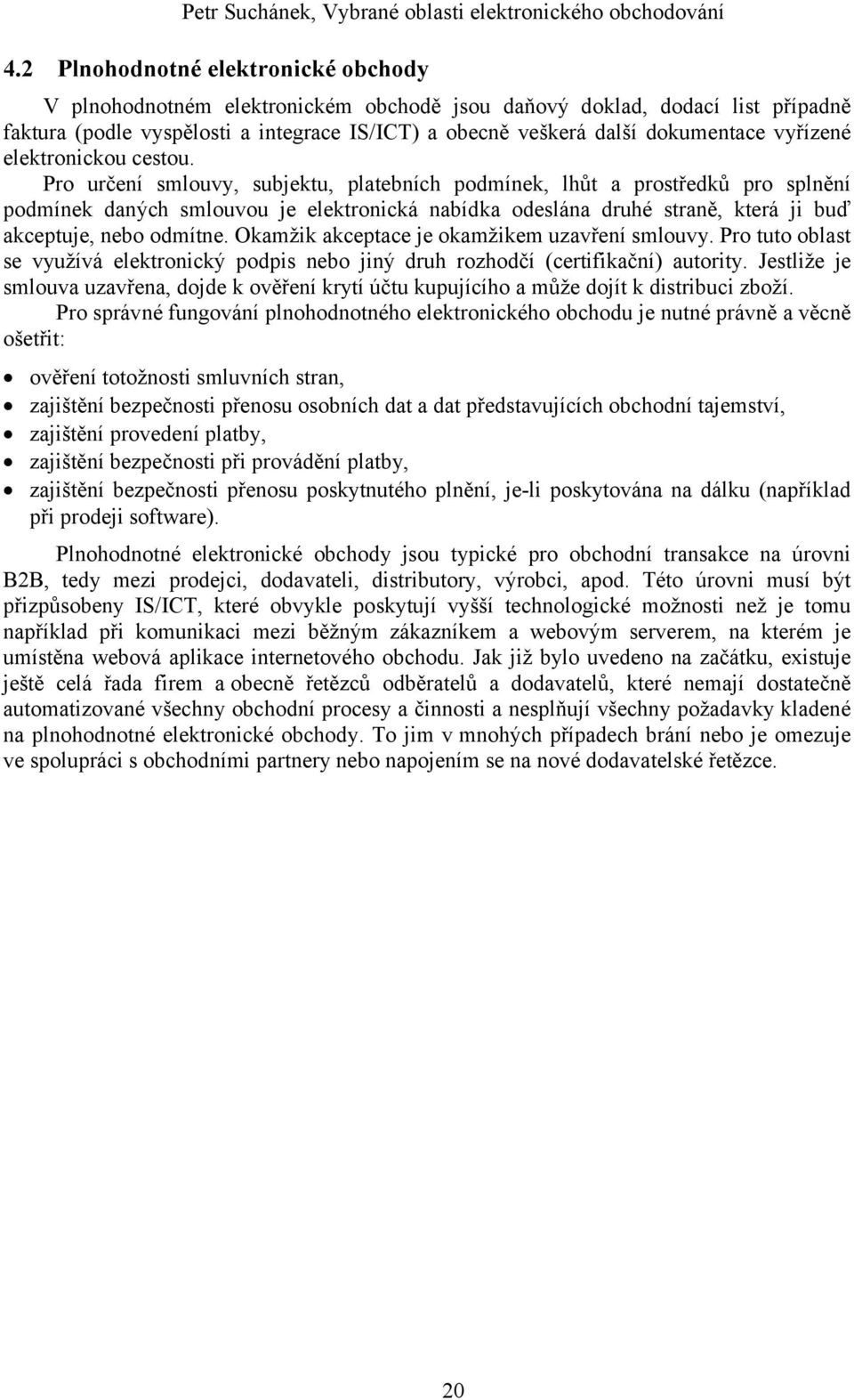 Pro určení smlouvy, subjektu, platebních podmínek, lhůt a prostředků pro splnění podmínek daných smlouvou je elektronická nabídka odeslána druhé straně, která ji buď akceptuje, nebo odmítne.