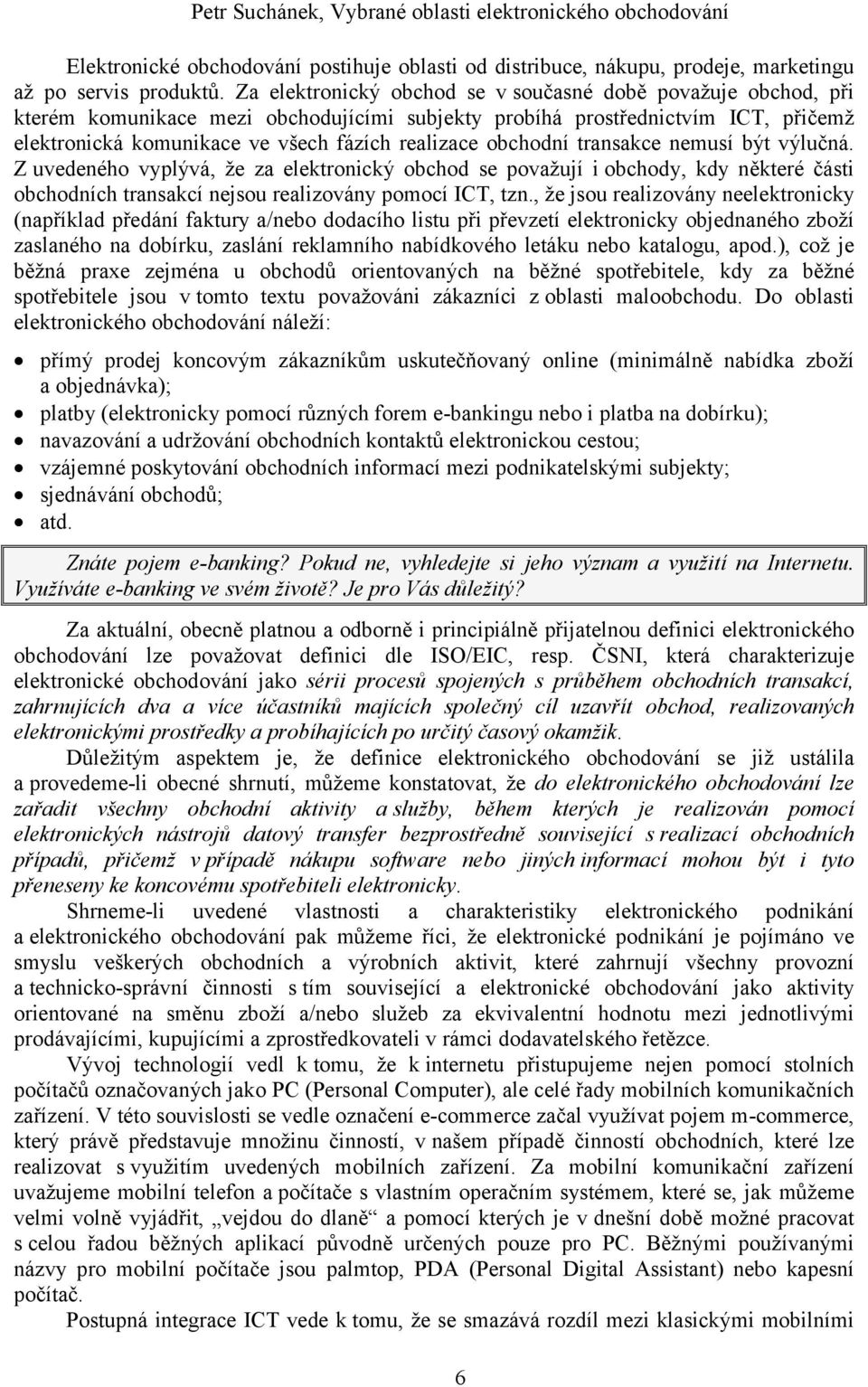 obchodní transakce nemusí být výlučná. Z uvedeného vyplývá, že za elektronický obchod se považují i obchody, kdy některé části obchodních transakcí nejsou realizovány pomocí ICT, tzn.