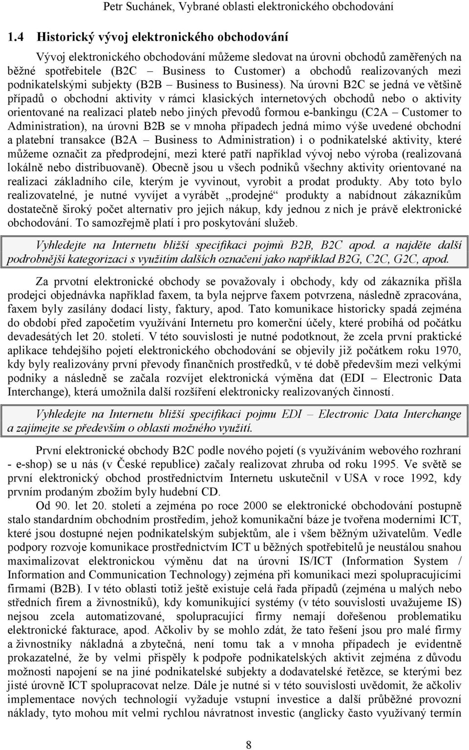 Na úrovni B2C se jedná ve většině případů o obchodní aktivity vrámci klasických internetových obchodů nebo o aktivity orientované na realizaci plateb nebo jiných převodů formou e-bankingu (C2A