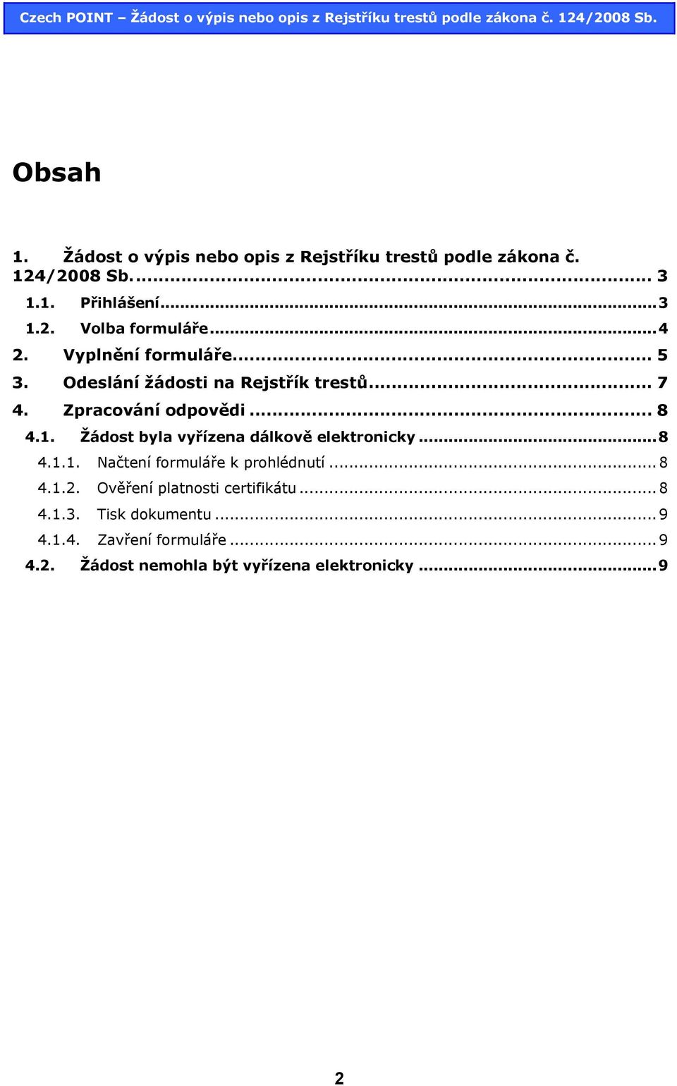 Žádost byla vyřízena dálkově elektronicky...8 4.1.1. Načtení formuláře k prohlédnutí...8 4.1.2.