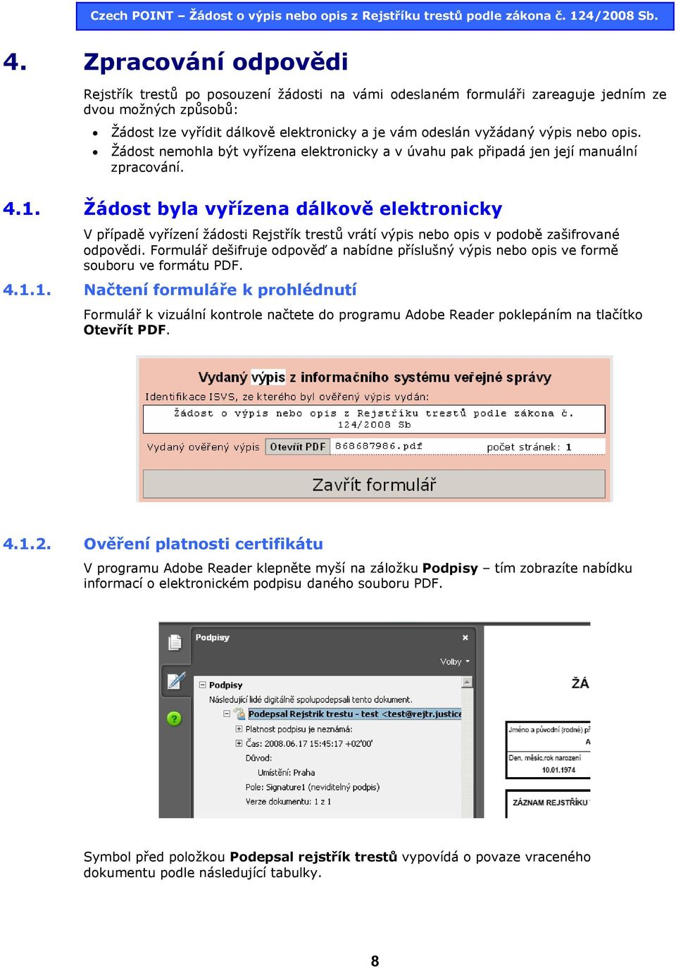 Žádost byla vyřízena dálkově elektronicky V případě vyřízení žádosti Rejstřík trestů vrátí výpis nebo opis v podobě zašifrované odpovědi.