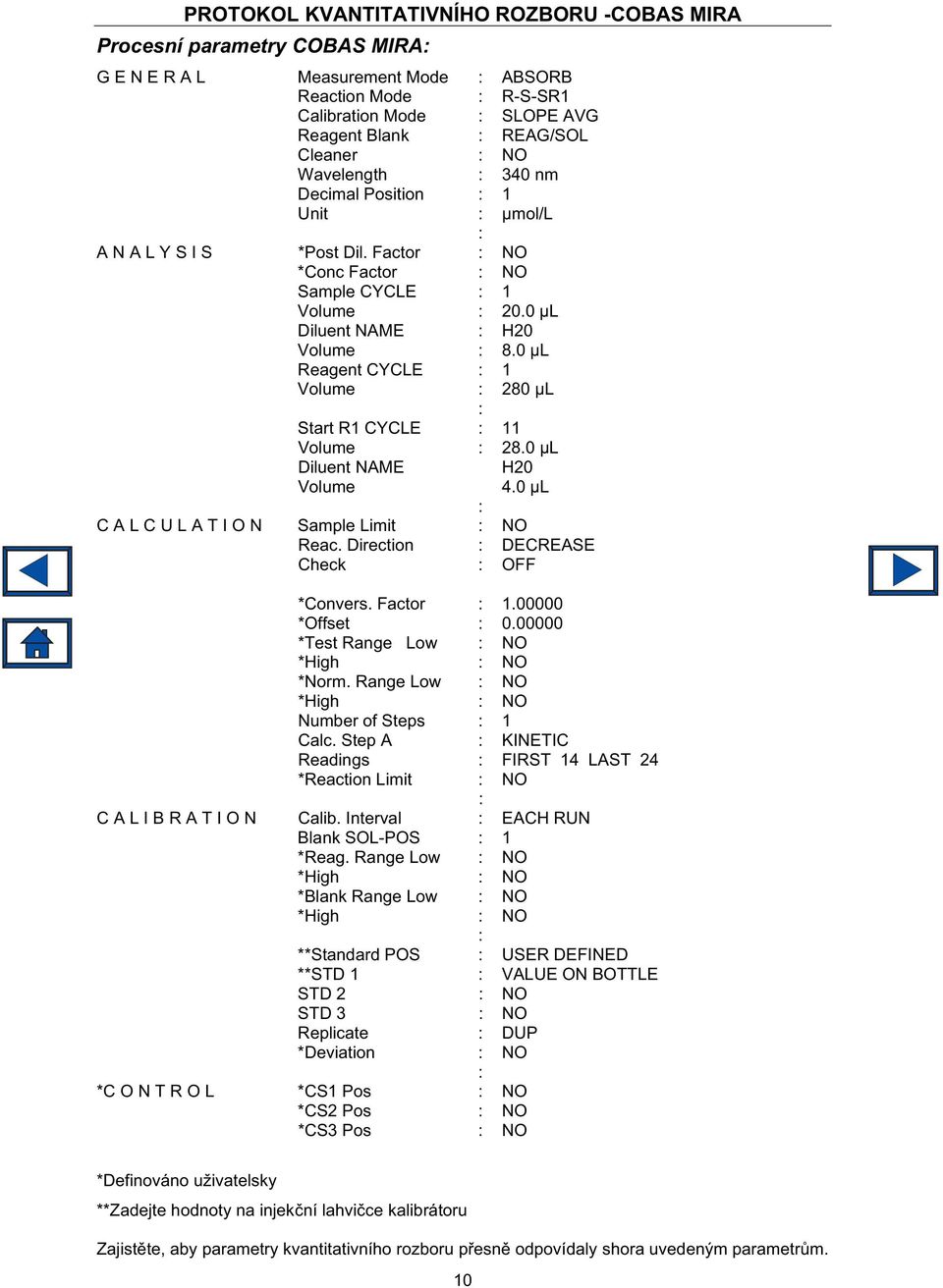 0 µl Reagent CYCLE : 1 Volume : 280 µl : Start R1 CYCLE : 11 Volume : 28.0 µl Diluent NAME H20 Volume 4.0 µl : C A L C U L A T I O N Sample Limit : NO Reac. Direction : DECREASE Check : OFF *Convers.