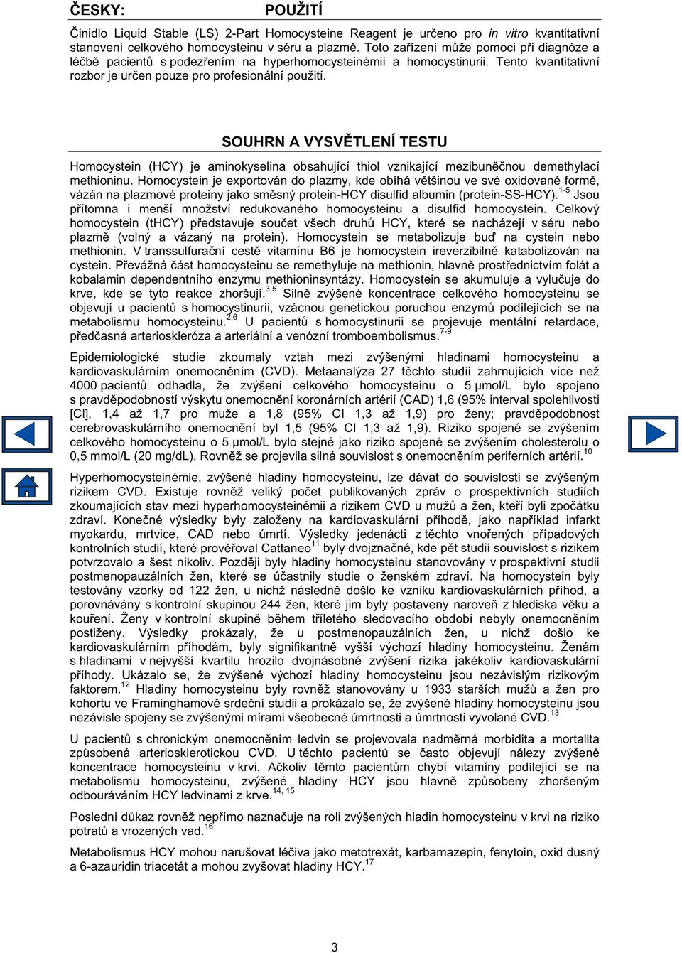 SOUHRN A VYSV TLENÍ TESTU Homocystein (HCY) je aminokyselina obsahující thiol vznikající mezibun nou demethylací methioninu.