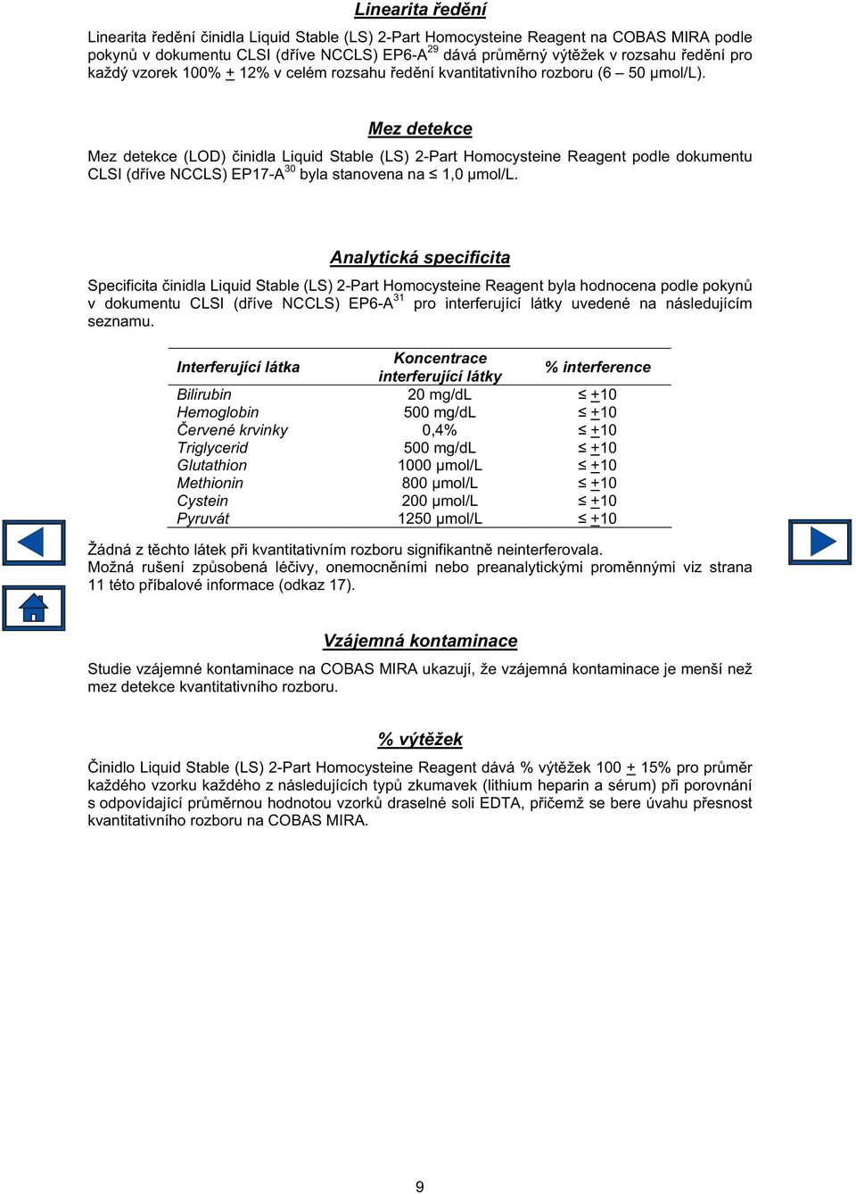 Mez detekce Mez detekce (LOD) inidla Liquid Stable (LS) 2-Part Homocysteine Reagent podle dokumentu CLSI (d íve NCCLS) EP17-A 30 byla stanovena na 1,0 µmol/l.