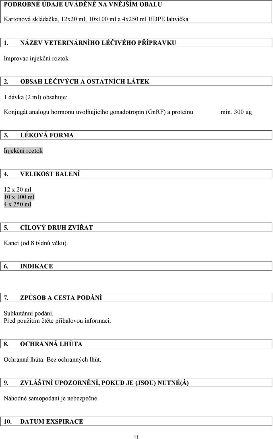 VELIKOST BALENÍ 12 x 20 ml 10 x 100 ml 4 x 250 ml 5. CÍLOVÝ DRUH ZVÍŘAT Kanci (od 8 týdnů věku). 6. INDIKACE 7. ZPŮSOB A CESTA PODÁNÍ Subkutánní podání.