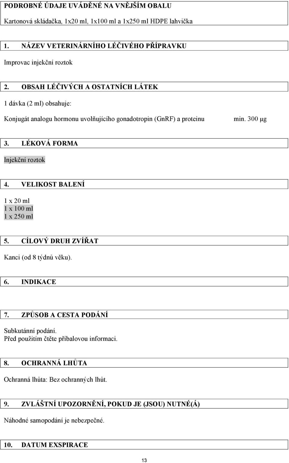 VELIKOST BALENÍ 1 x 20 ml 1 x 100 ml 1 x 250 ml 5. CÍLOVÝ DRUH ZVÍŘAT Kanci (od 8 týdnů věku). 6. INDIKACE 7. ZPŮSOB A CESTA PODÁNÍ Subkutánní podání.