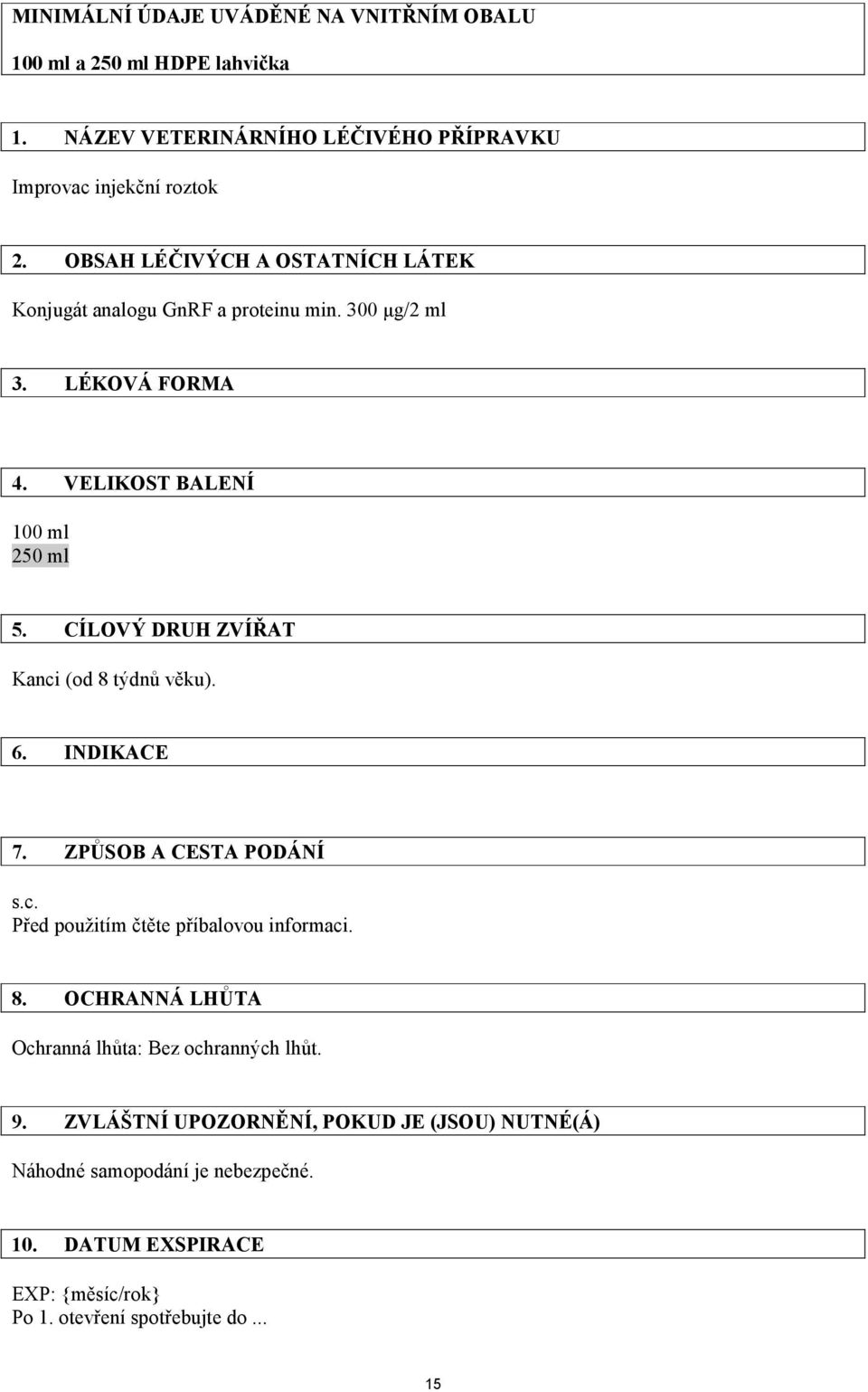 CÍLOVÝ DRUH ZVÍŘAT Kanci (od 8 týdnů věku). 6. INDIKACE 7. ZPŮSOB A CESTA PODÁNÍ s.c. Před použitím čtěte příbalovou informaci. 8. OCHRANNÁ LHŮTA Ochranná lhůta: Bez ochranných lhůt.