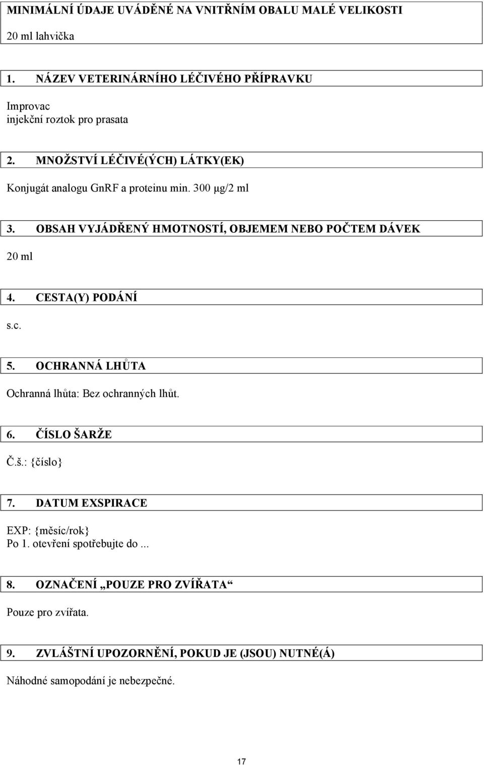 300 μg/2 ml 3. OBSAH VYJÁDŘENÝ HMOTNOSTÍ, OBJEMEM NEBO POČTEM DÁVEK 20 ml 4. CESTA(Y) PODÁNÍ s.c. 5. OCHRANNÁ LHŮTA Ochranná lhůta: Bez ochranných lhůt.