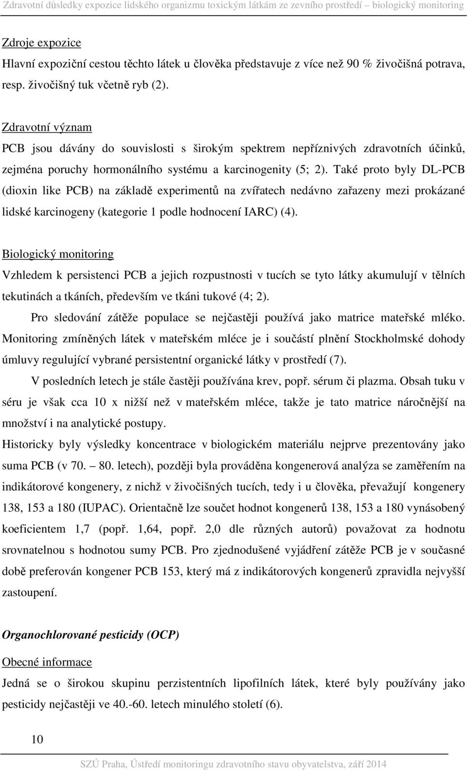 Také proto byly DL-PCB (dioxin like PCB) na základě experimentů na zvířatech nedávno zařazeny mezi prokázané lidské karcinogeny (kategorie 1 podle hodnocení IARC) (4).