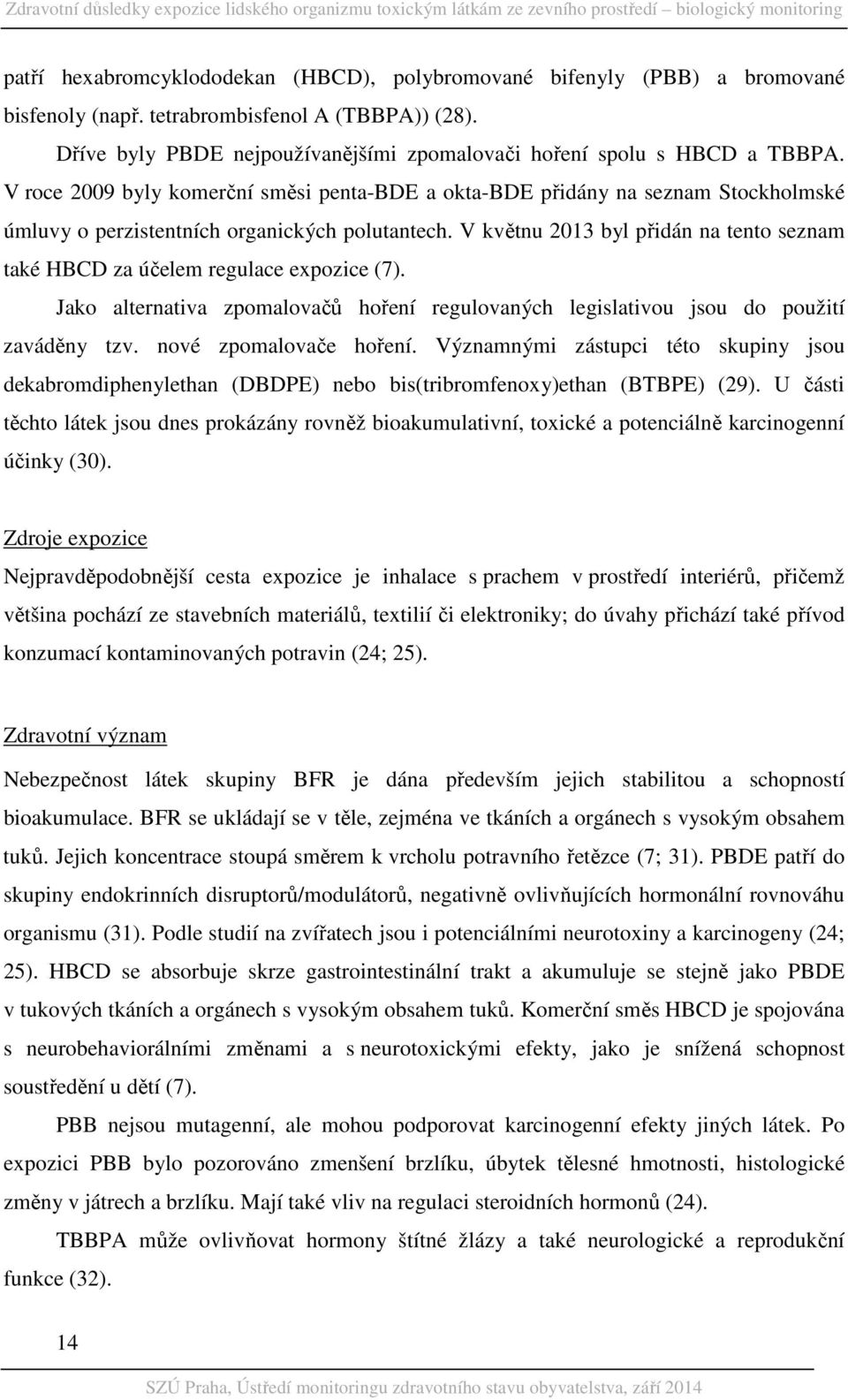 V roce 2009 byly komerční směsi penta-bde a okta-bde přidány na seznam Stockholmské úmluvy o perzistentních organických polutantech.