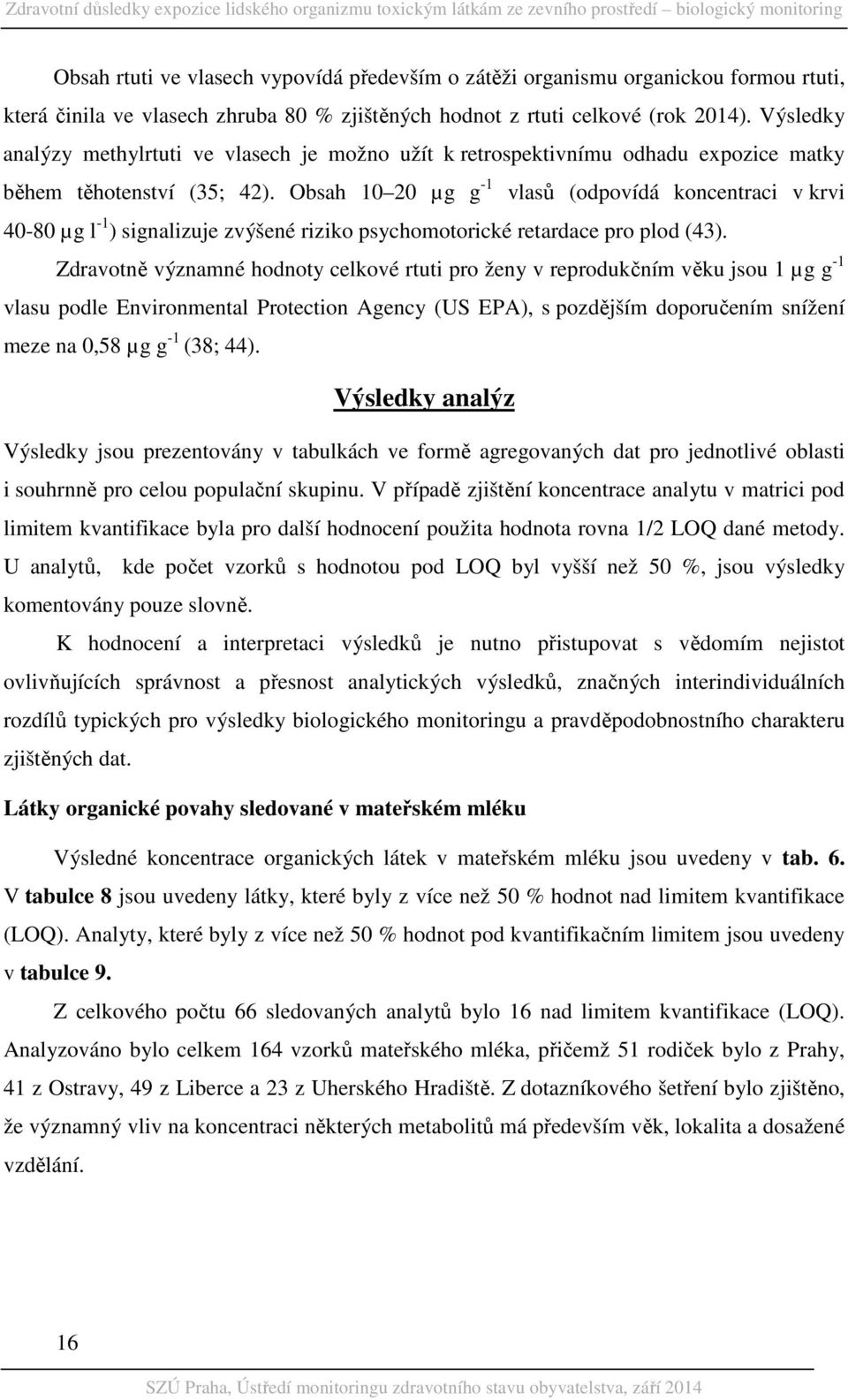 Obsah 10 20 µg g -1 vlasů (odpovídá koncentraci v krvi 40-80 µg l -1 ) signalizuje zvýšené riziko psychomotorické retardace pro plod (43).