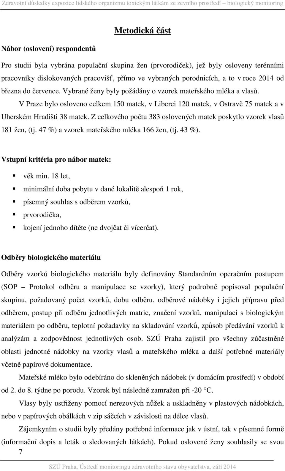 V Praze bylo osloveno celkem 150 matek, v Liberci 120 matek, v Ostravě 75 matek a v Uherském Hradišti 38 matek. Z celkového počtu 383 oslovených matek poskytlo vzorek vlasů 181 žen, (tj.