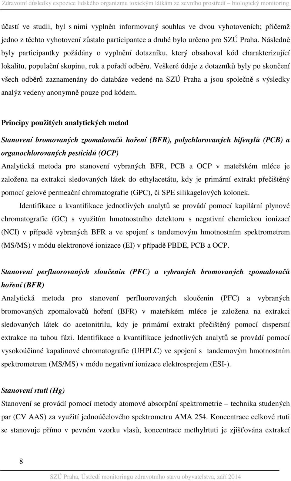 Veškeré údaje z dotazníků byly po skončení všech odběrů zaznamenány do databáze vedené na SZÚ Praha a jsou společně s výsledky analýz vedeny anonymně pouze pod kódem.